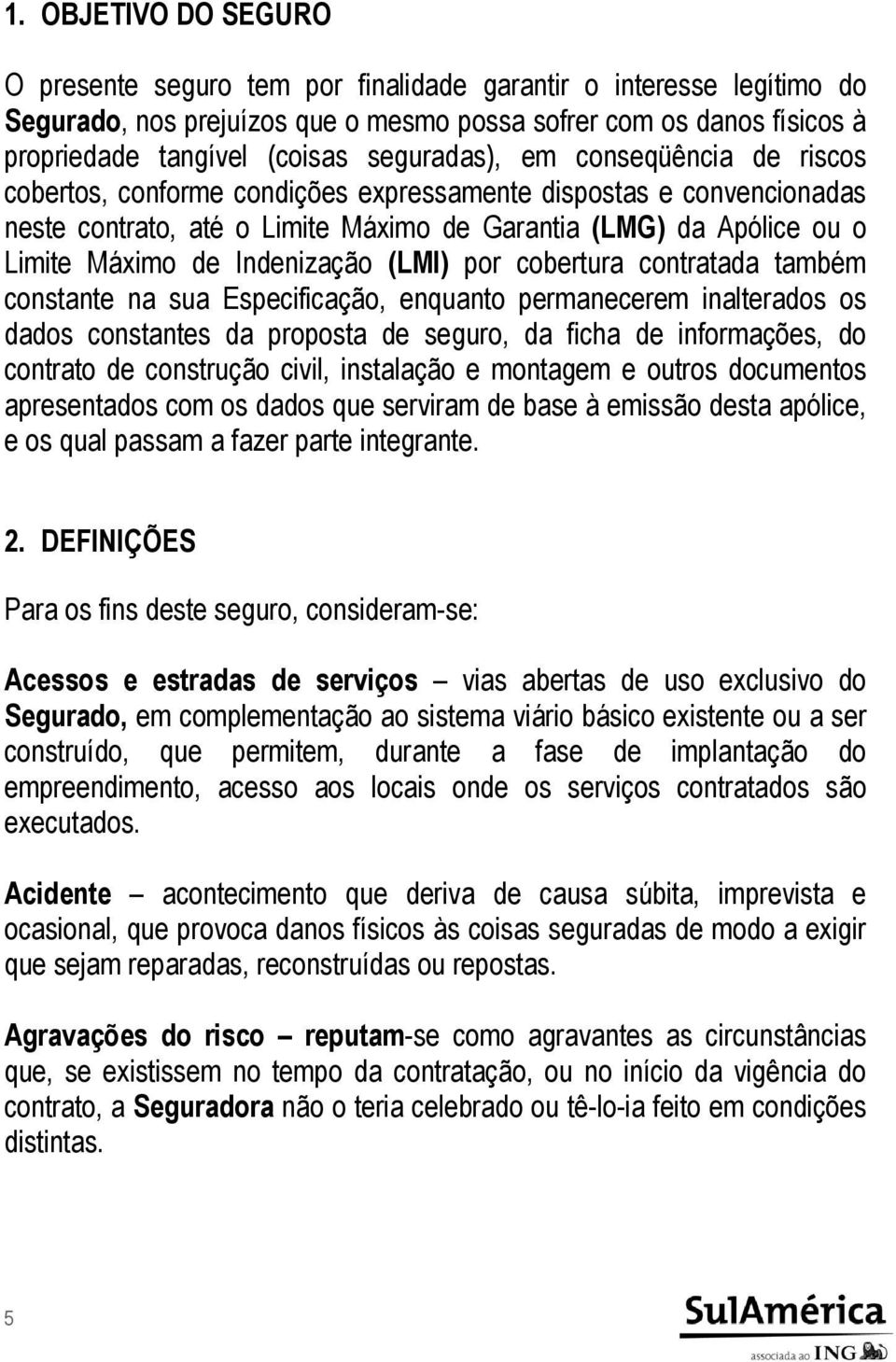 Indenização (LMI) por cobertura contratada também constante na sua Especificação, enquanto permanecerem inalterados os dados constantes da proposta de seguro, da ficha de informações, do contrato de