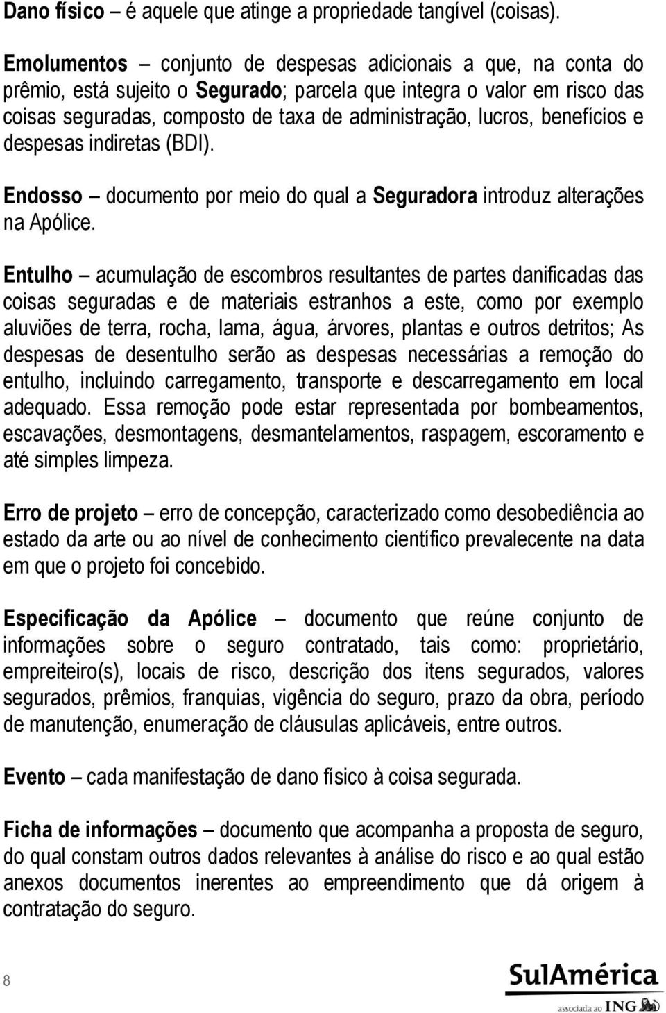 benefícios e despesas indiretas (BDI). Endosso documento por meio do qual a Seguradora introduz alterações na Apólice.