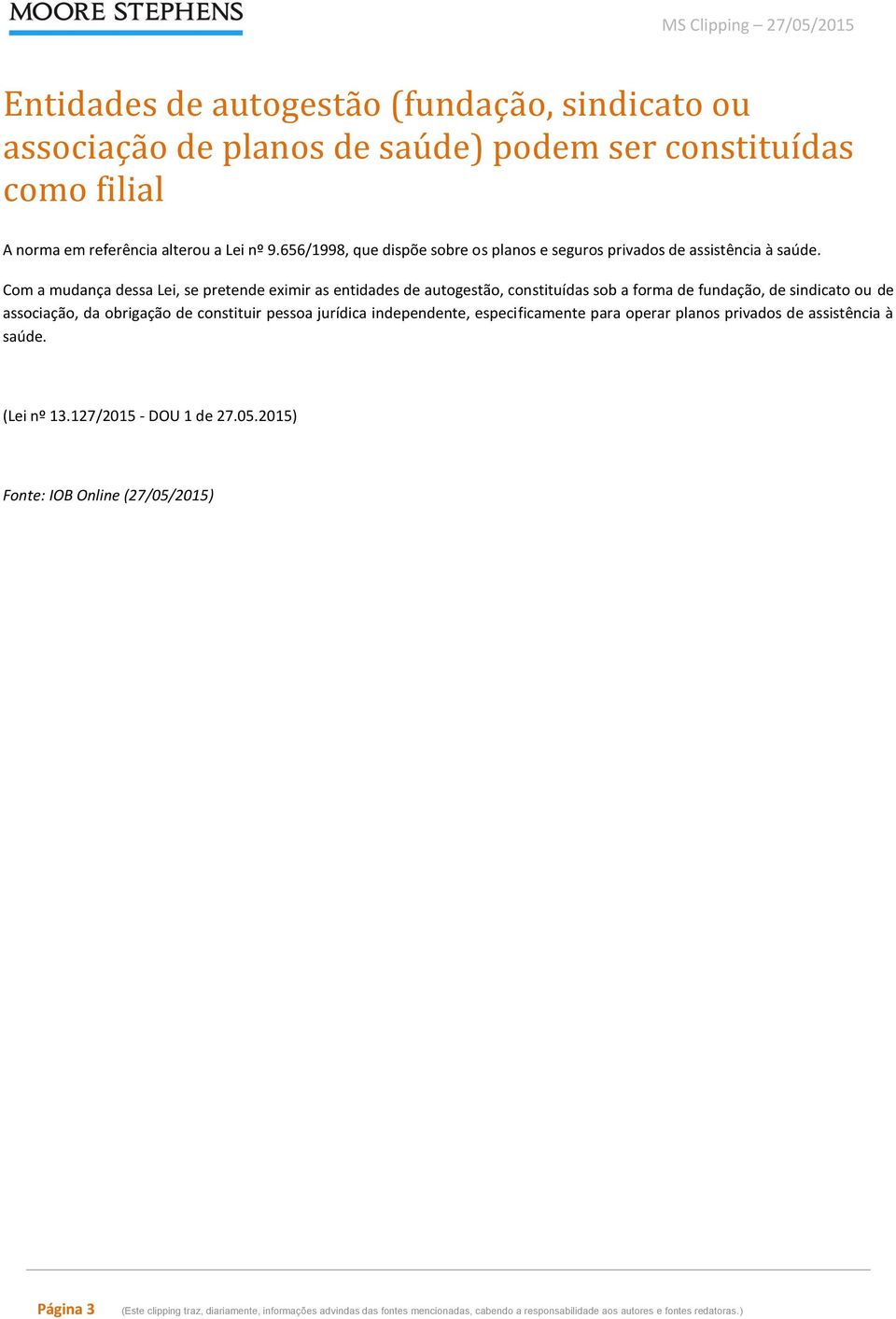 Com a mudança dessa Lei, se pretende eximir as entidades de autogestão, constituídas sob a forma de fundação, de sindicato ou de associação, da