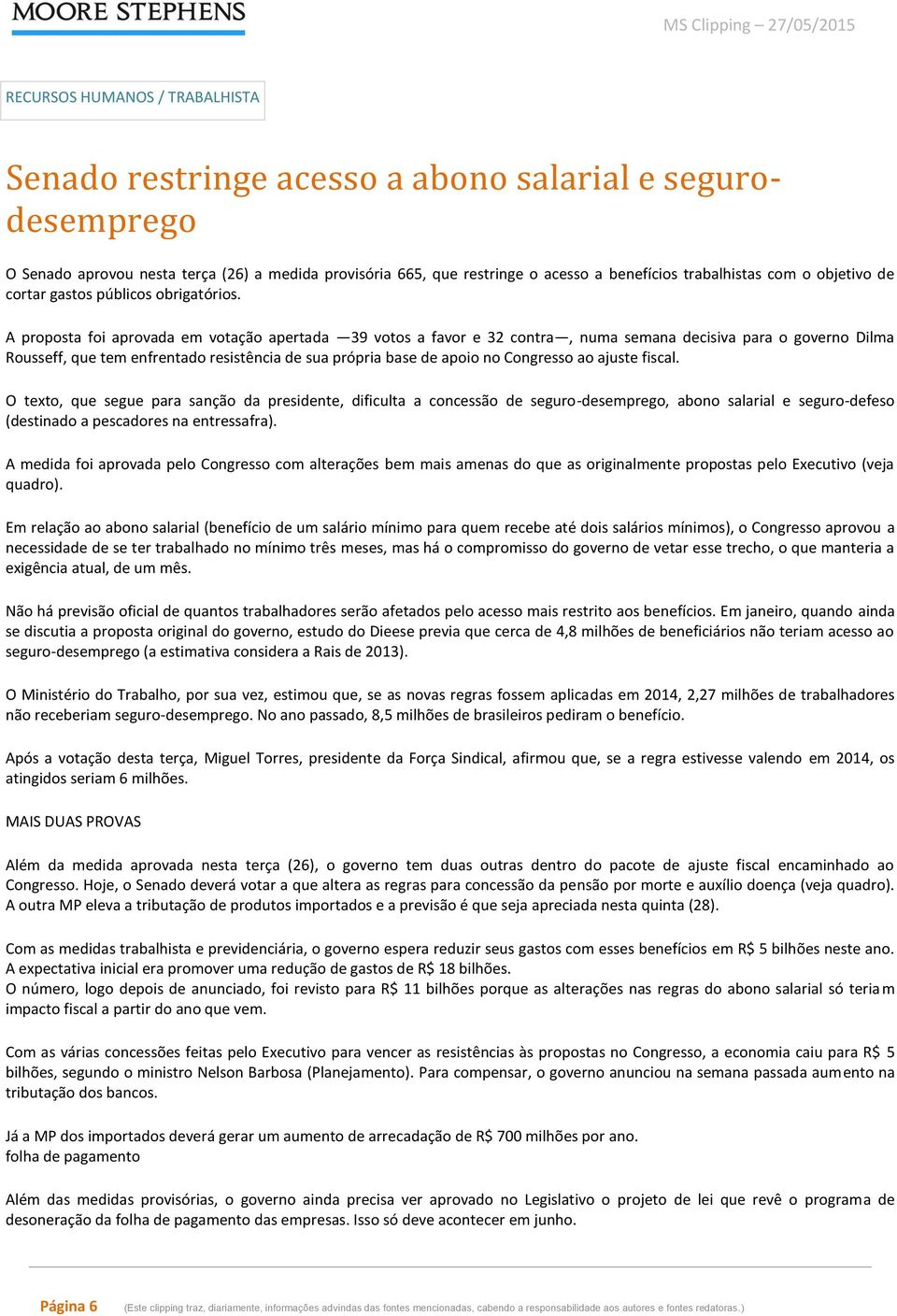 A proposta foi aprovada em votação apertada 39 votos a favor e 32 contra, numa semana decisiva para o governo Dilma Rousseff, que tem enfrentado resistência de sua própria base de apoio no Congresso