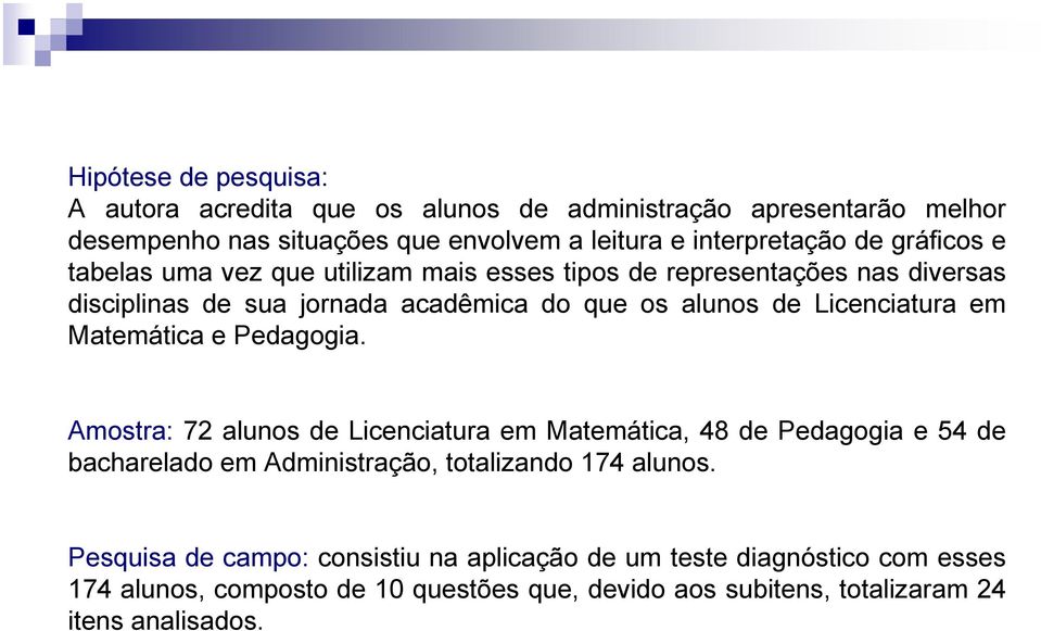 Matemática e Pedagogia. Amostra: 72 alunos de Licenciatura em Matemática, 48 de Pedagogia e 54 de bacharelado em Administração, totalizando 174 alunos.