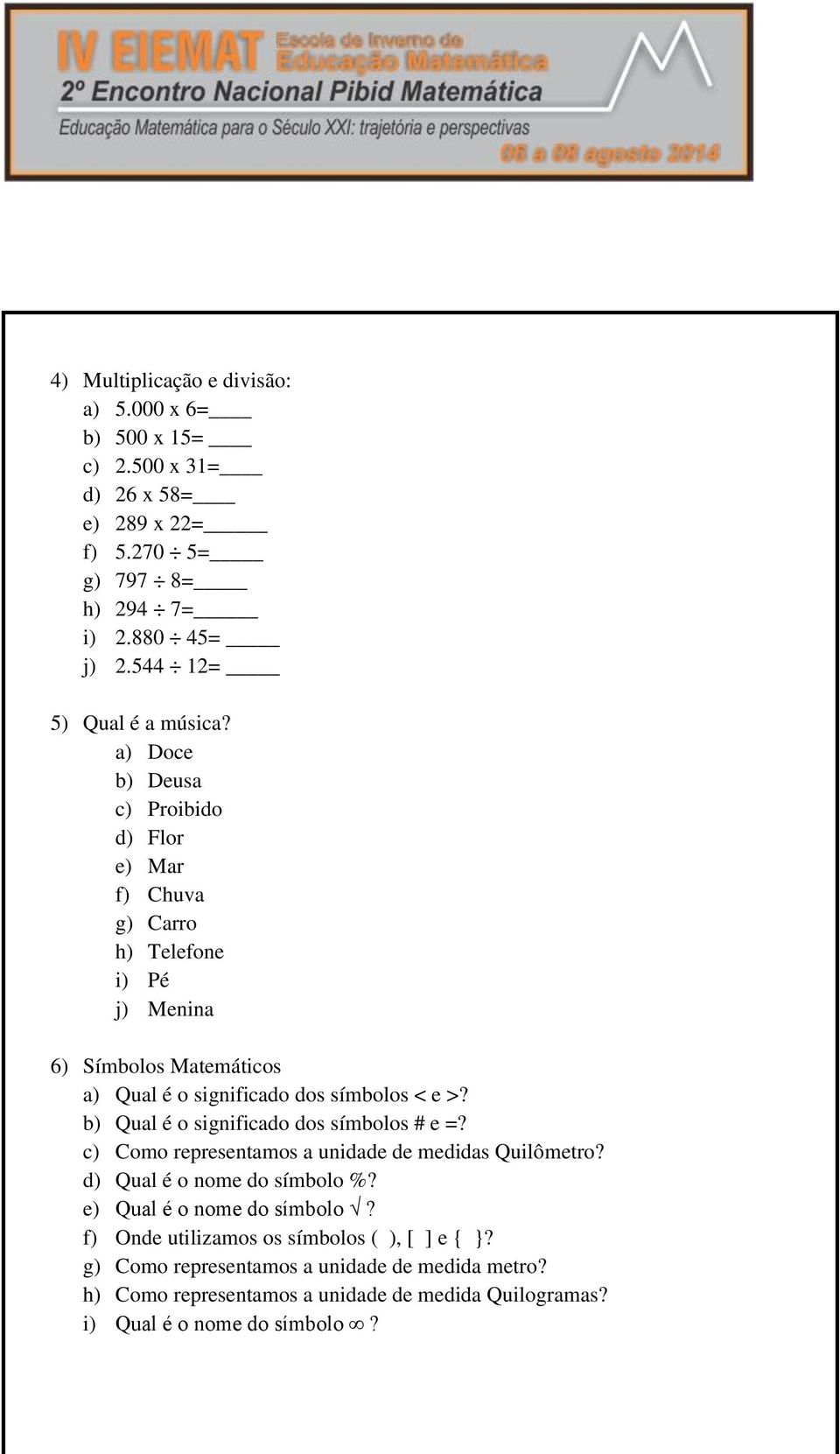 a) Doce b) Deusa c) Proibido d) Flor e) Mar f) Chuva g) Carro h) Telefone i) Pé j) Menina 6) Símbolos Matemáticos a) Qual é o significado dos símbolos < e >?