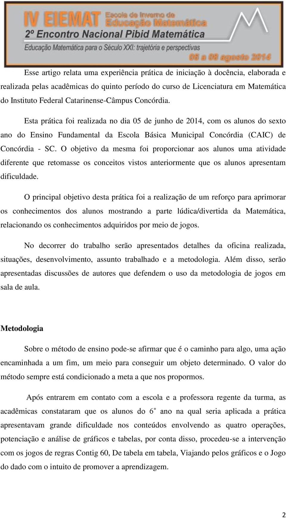 O objetivo da mesma foi proporcionar aos alunos uma atividade diferente que retomasse os conceitos vistos anteriormente que os alunos apresentam dificuldade.