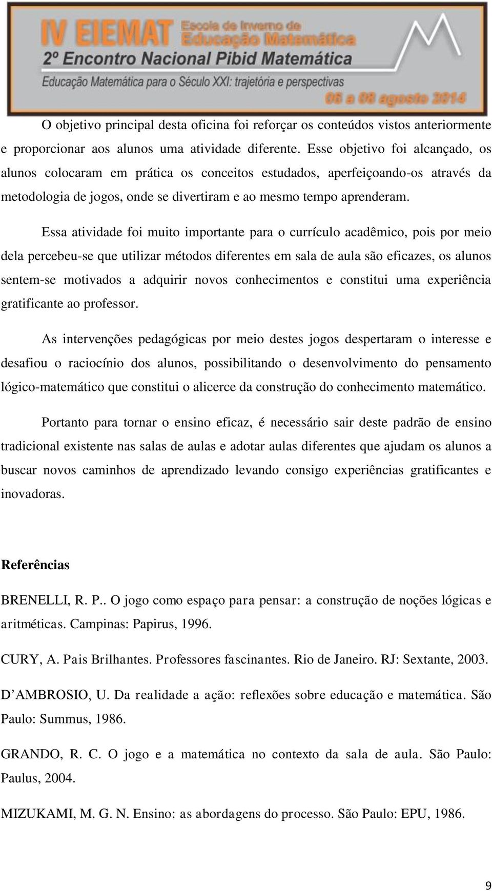 Essa atividade foi muito importante para o currículo acadêmico, pois por meio dela percebeu-se que utilizar métodos diferentes em sala de aula são eficazes, os alunos sentem-se motivados a adquirir