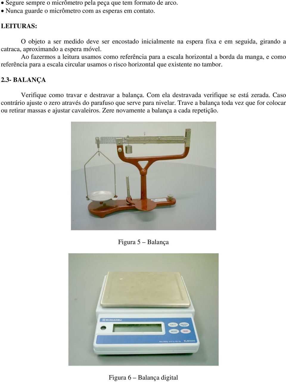 Ao fazermos a leitura usamos como referência para a escala horizontal a borda da manga, e como referência para a escala circular usamos o risco horizontal que existente no tambor. 2.