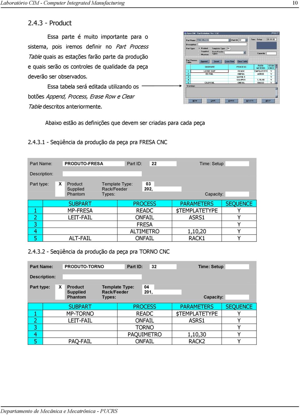 ser observados. Essa tabela será editada utilizando os botões Append, Process, Erase Row e Clear Table descritos anteriormente. Abaixo estão as definições que devem ser criadas para cada peça 2.4.3.