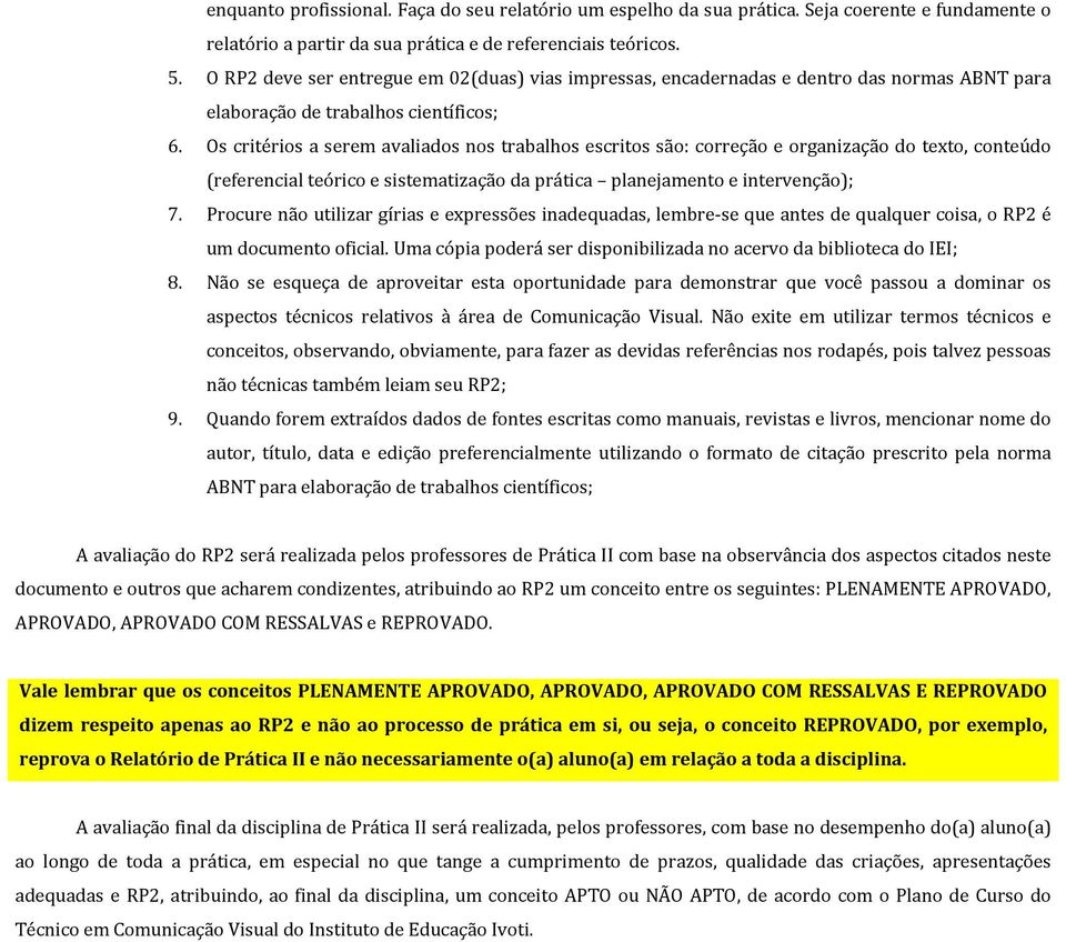 Os critérios a serem avaliados nos trabalhos escritos são: correção e organização do texto, conteúdo (referencial teórico e sistematização da prática planejamento e intervenção); 7.