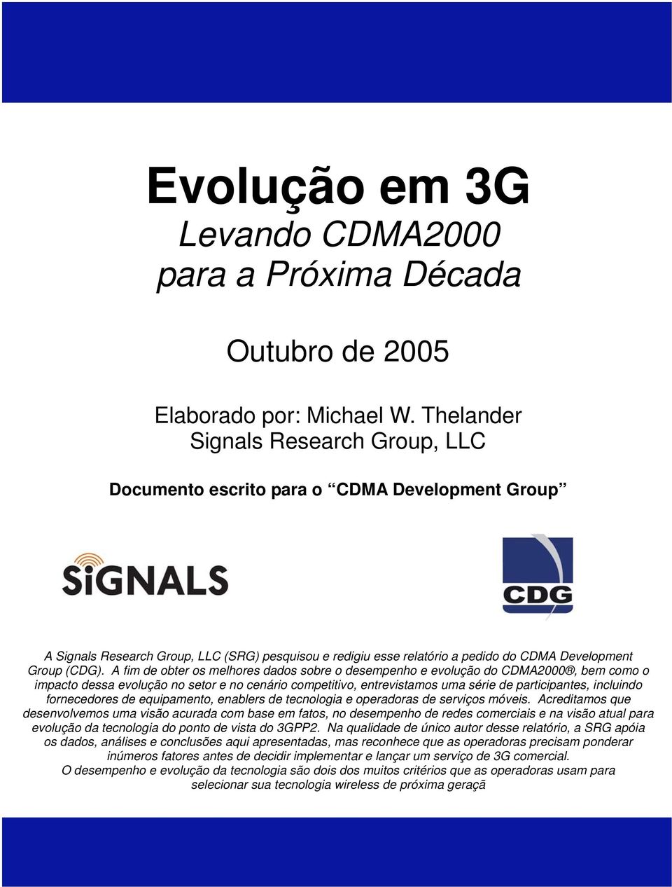 A fim de obter os melhores dados sobre o desempenho e evolução do CDMA2000, bem como o impacto dessa evolução no setor e no cenário competitivo, entrevistamos uma série de participantes, incluindo