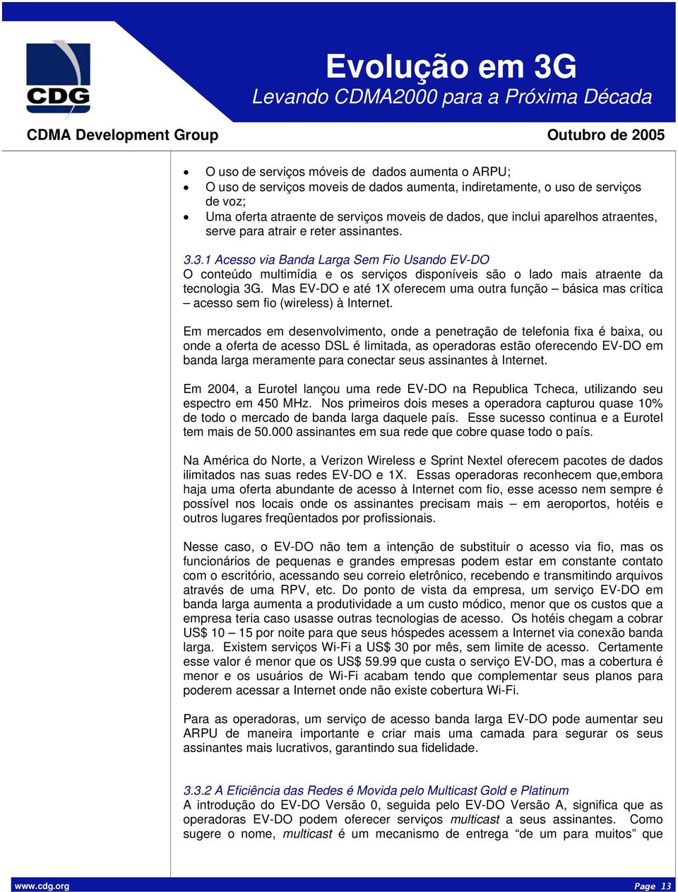 Mas EV-DO e até 1X oferecem uma outra função básica mas crítica acesso sem fio (wireless) à Internet.