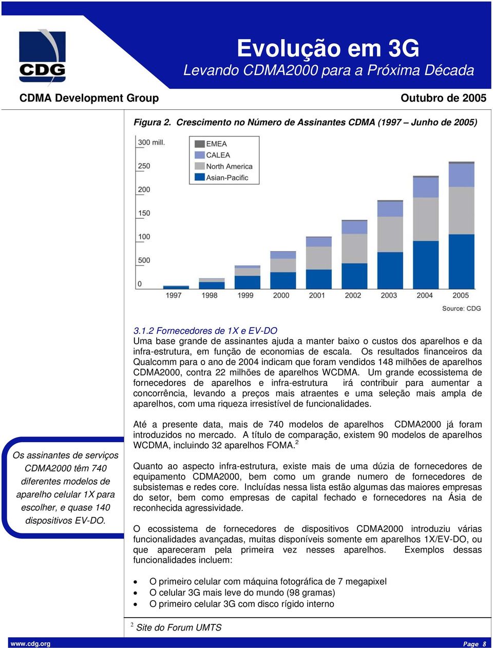 Os resultados financeiros da Qualcomm para o ano de 2004 indicam que foram vendidos 148 milhões de aparelhos CDMA2000, contra 22 milhões de aparelhos WCDMA.