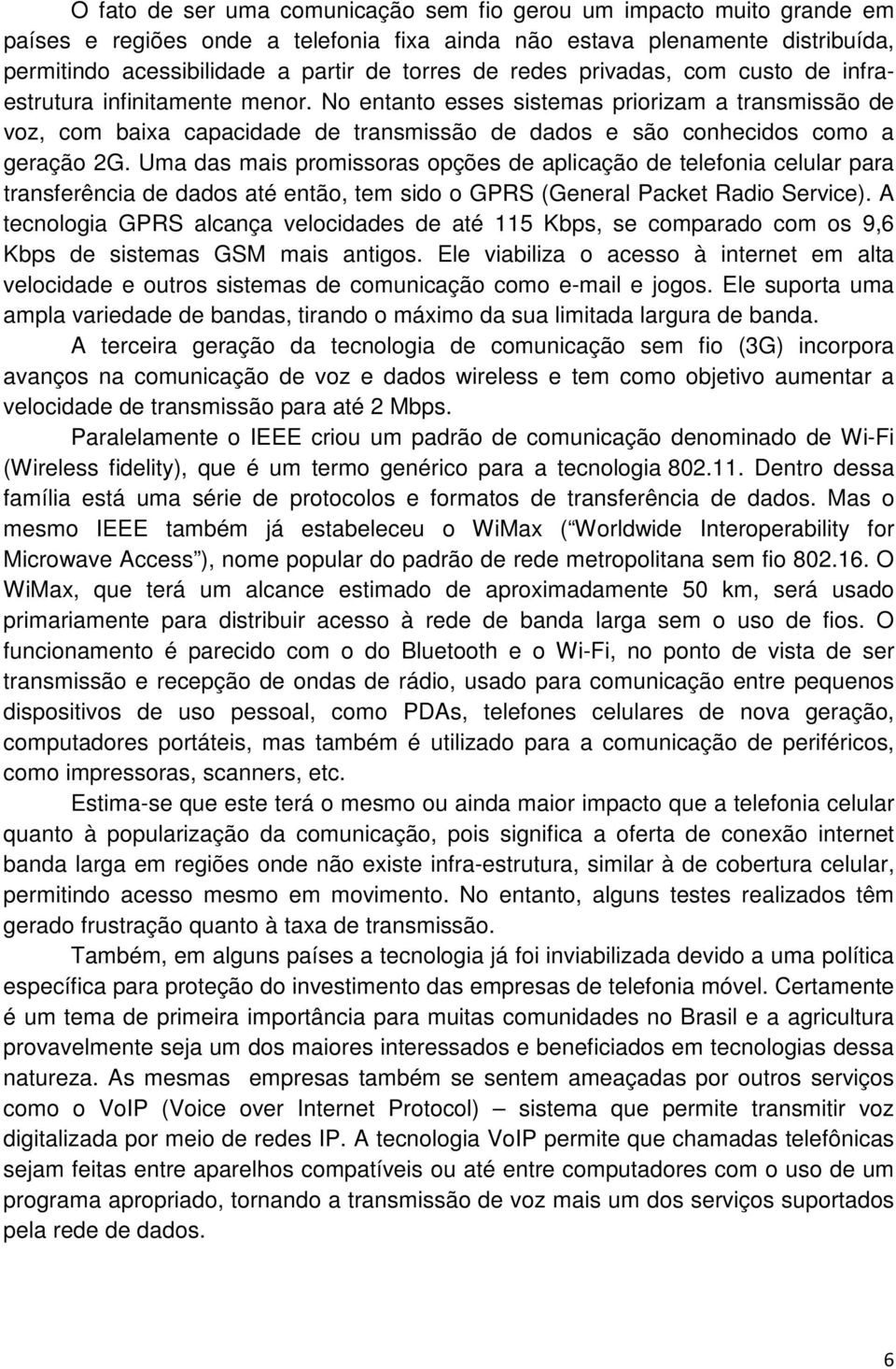 No entanto esses sistemas priorizam a transmissão de voz, com baixa capacidade de transmissão de dados e são conhecidos como a geração 2G.