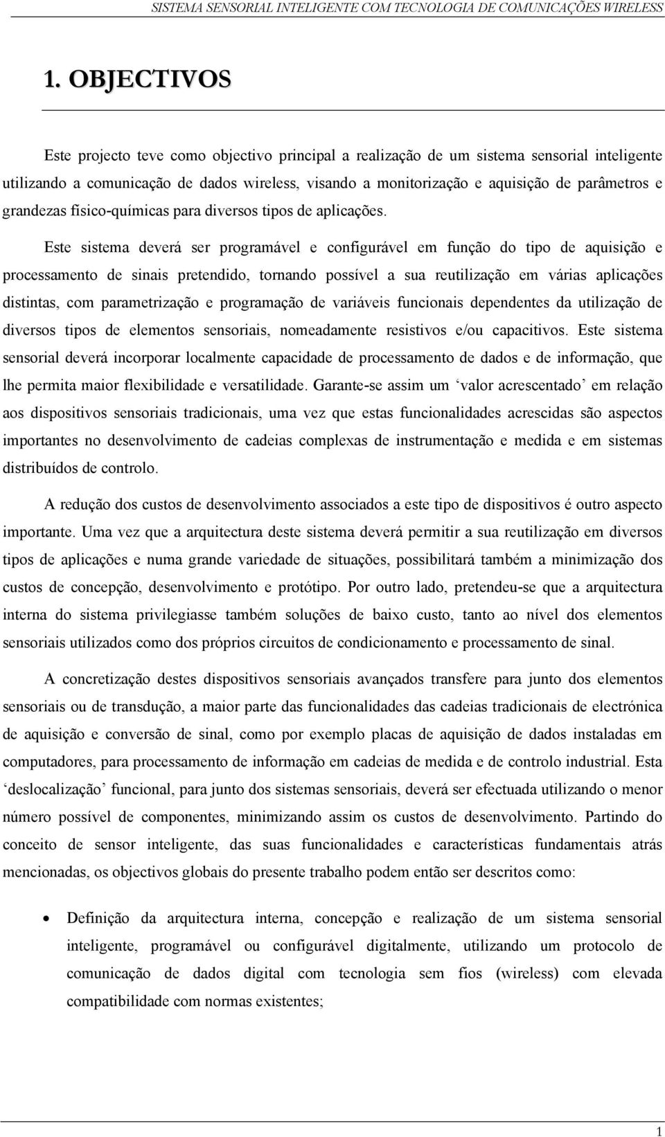 Este sistema deverá ser programável e configurável em função do tipo de aquisição e processamento de sinais pretendido, tornando possível a sua reutilização em várias aplicações distintas, com