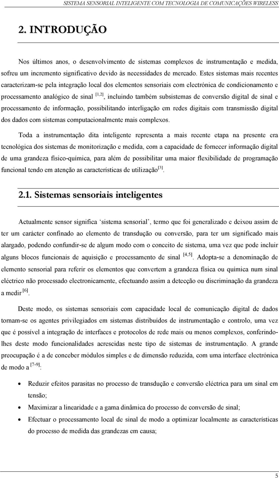 de conversão digital de sinal e processamento de informação, possibilitando interligação em redes digitais com transmissão digital dos dados com sistemas computacionalmente mais complexos.