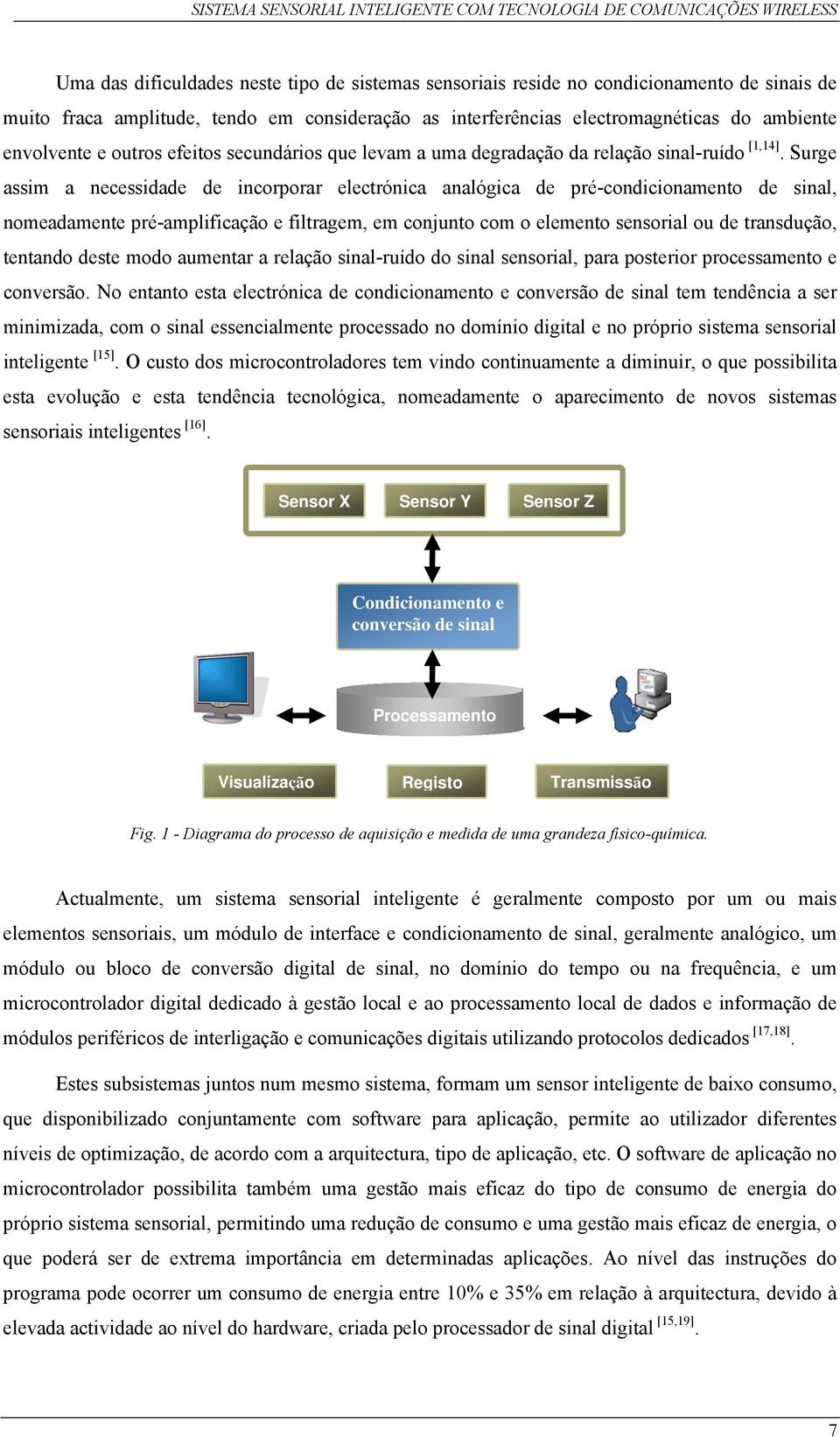 Surge assim a necessidade de incorporar electrónica analógica de pré-condicionamento de sinal, nomeadamente pré-amplificação e filtragem, em conjunto com o elemento sensorial ou de transdução,