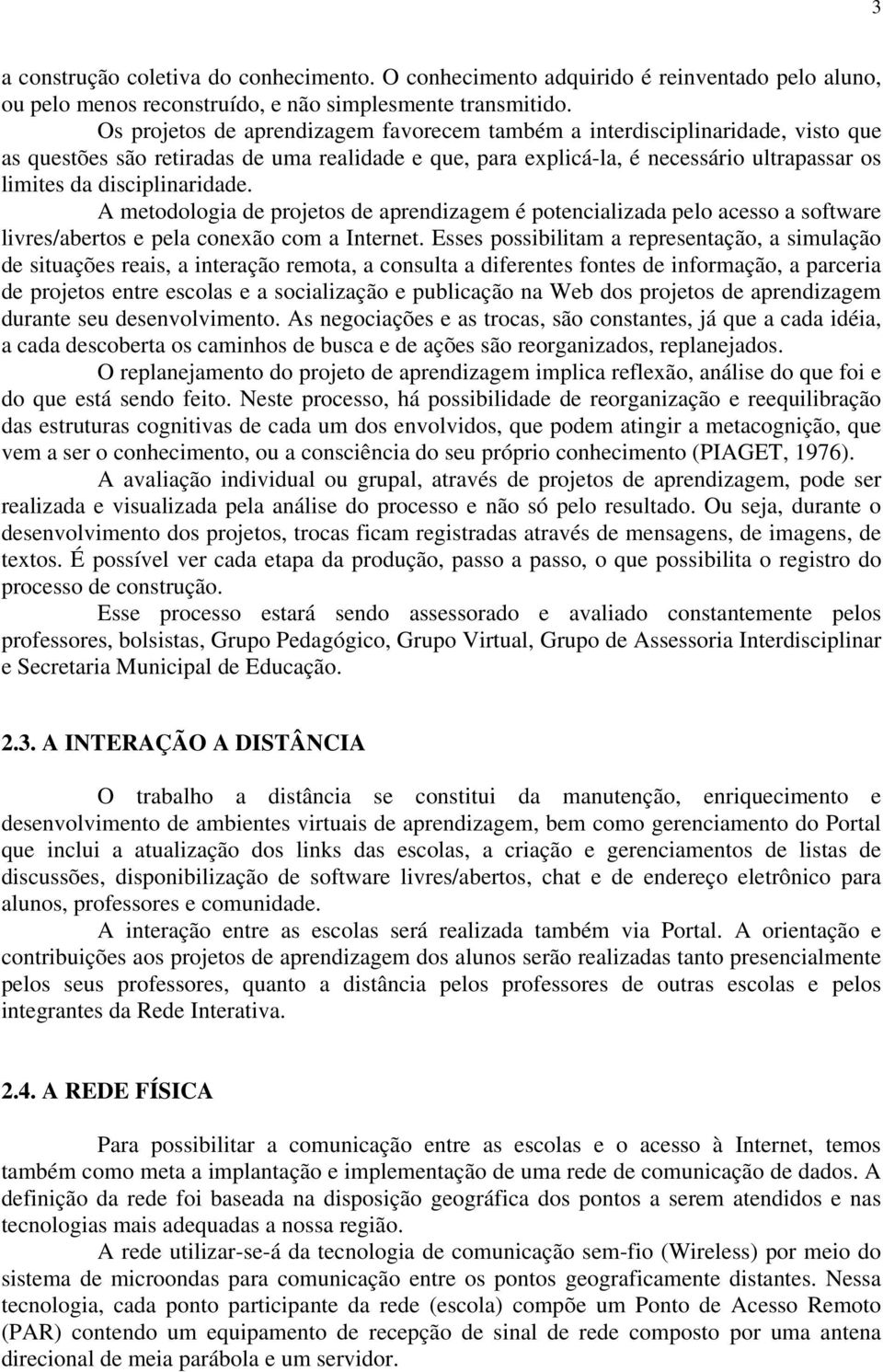 disciplinaridade. A metodologia de projetos de aprendizagem é potencializada pelo acesso a software livres/abertos e pela conexão com a Internet.