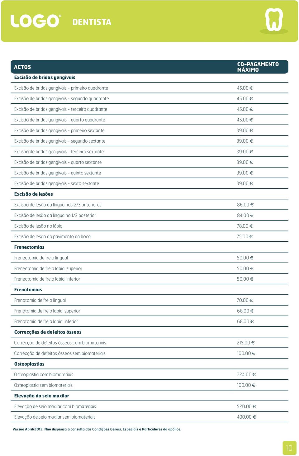 00 Excisão de bridas gengivais - terceiro sextante 39.00 Excisão de bridas gengivais - quarto sextante 39.00 Excisão de bridas gengivais - quinto sextante 39.