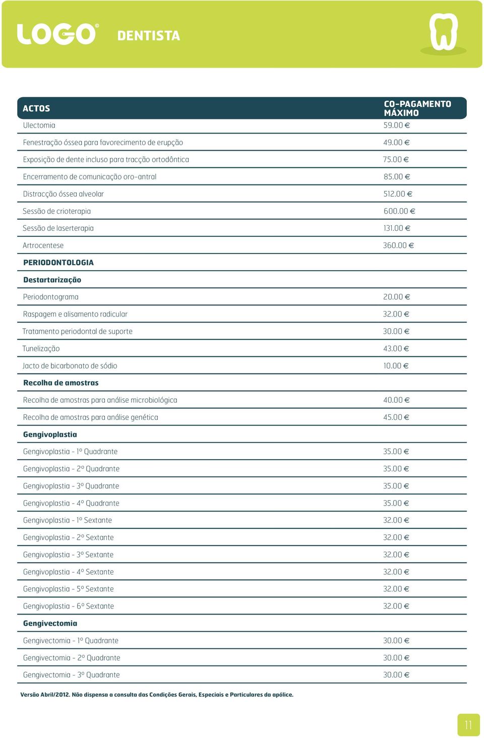 00 Raspagem e alisamento radicular 32.00 Tratamento periodontal de suporte 30.00 Tunelização 43.00 Jacto de bicarbonato de sódio 10.