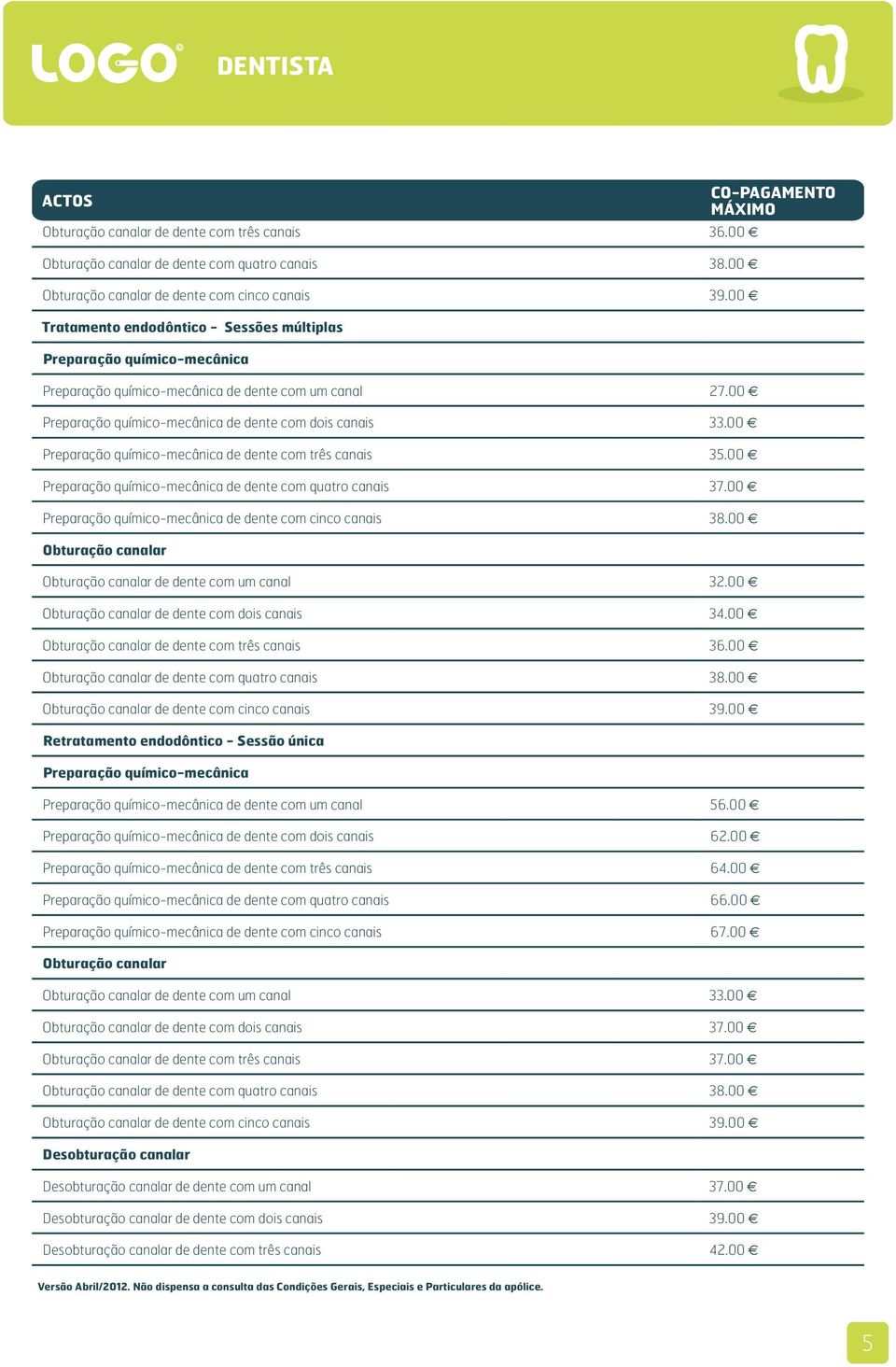 00 Preparação químico-mecânica de dente com três canais 35.00 Preparação químico-mecânica de dente com quatro canais 37.00 Preparação químico-mecânica de dente com cinco canais 38.