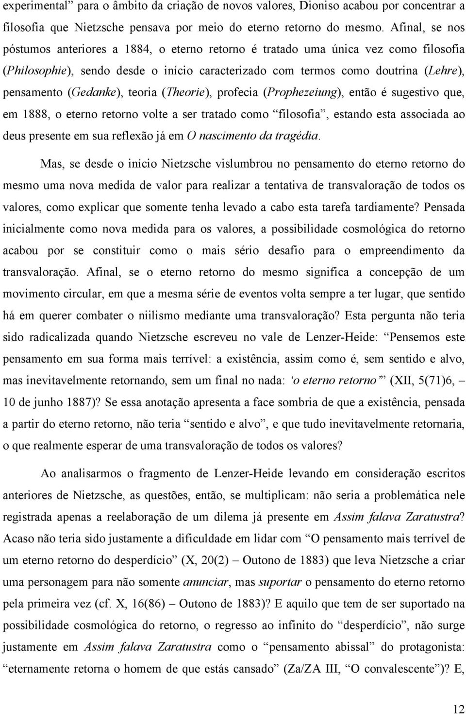 (Gedanke), teoria (Theorie), profecia (Prophezeiung), então é sugestivo que, em 1888, o eterno retorno volte a ser tratado como filosofia, estando esta associada ao deus presente em sua reflexão já