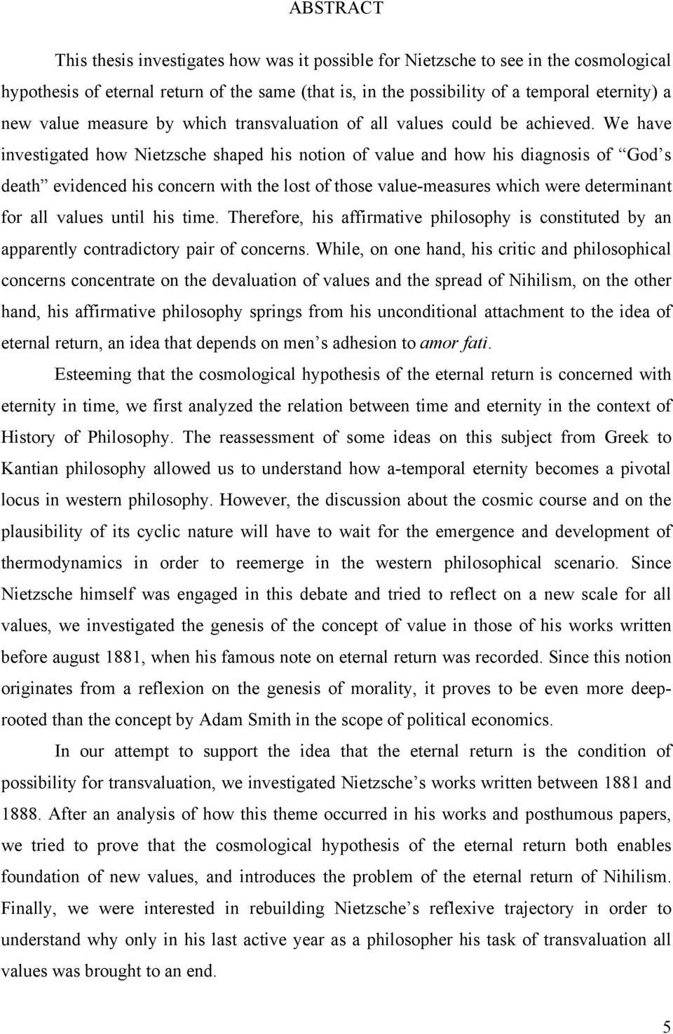 We have investigated how Nietzsche shaped his notion of value and how his diagnosis of God s death evidenced his concern with the lost of those value-measures which were determinant for all values