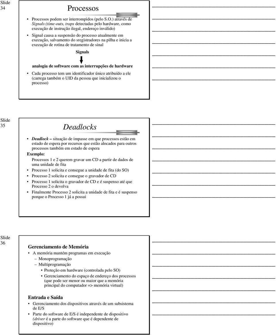 sregistradores na pilha e inicia a execução de rotina de tratamento de sinal Signals analogia de software com as interrupções de hardware Cada processo tem um identificador único atribuído a ele