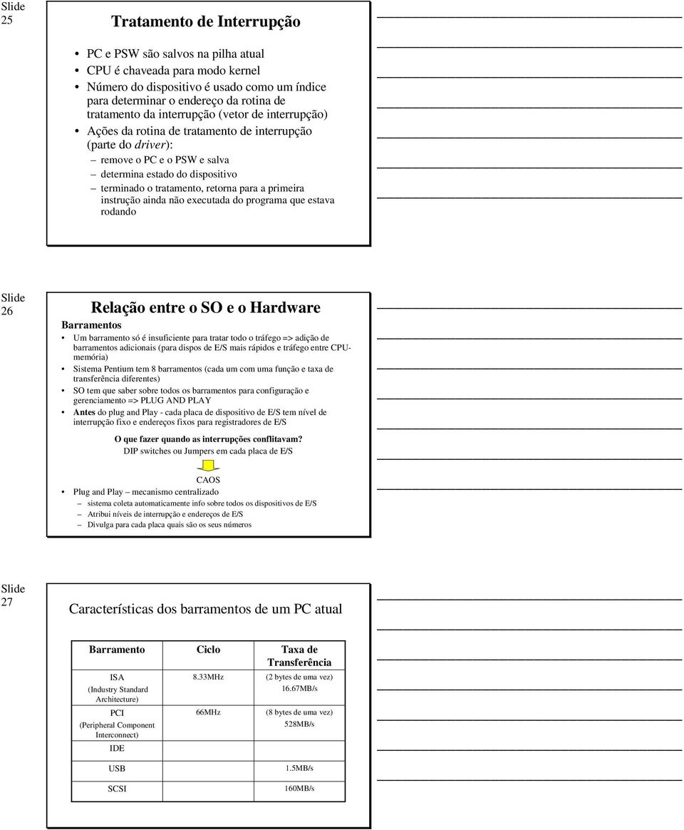 primeira instrução ainda não executada do programa que estava rodando 26 Relação entre o SO e o Hardware Barramentos Um barramento só é insuficiente para tratar todo o tráfego => adição de