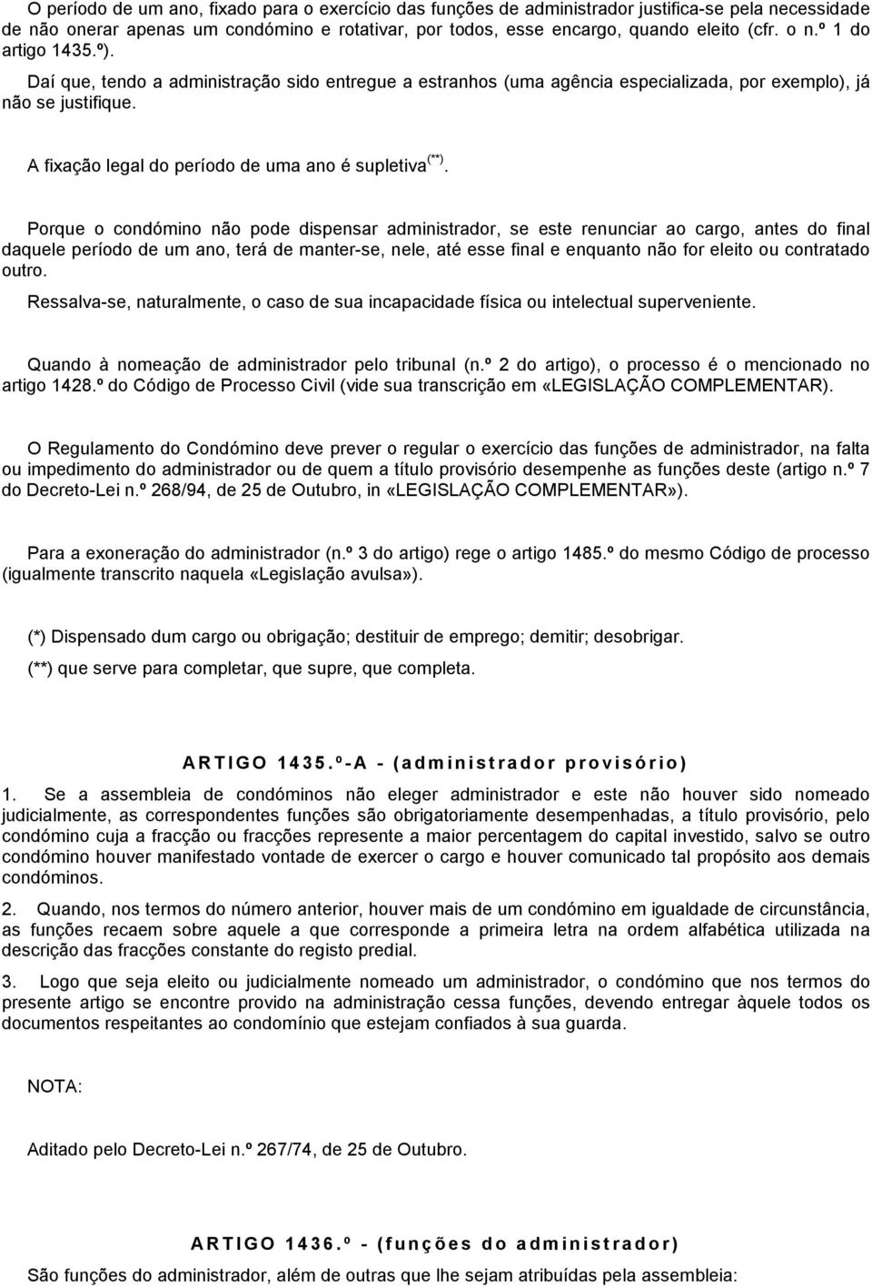 Porque o condómino não pode dispensar administrador, se este renunciar ao cargo, antes do final daquele período de um ano, terá de manter-se, nele, até esse final e enquanto não for eleito ou