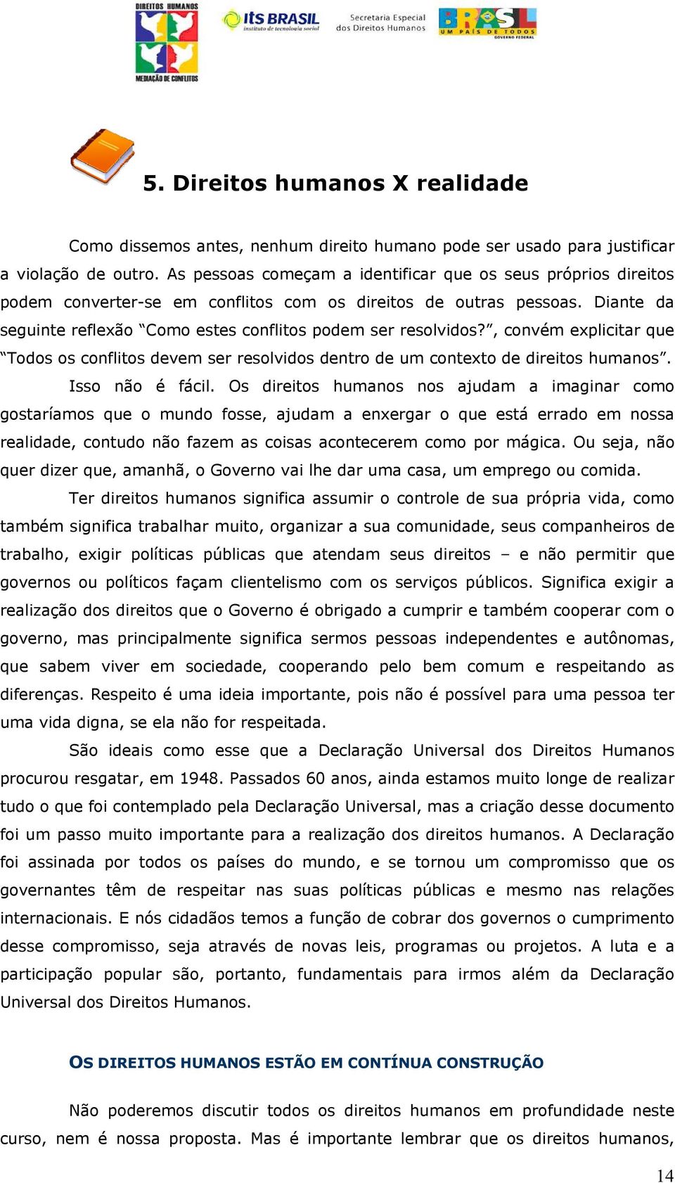 , convém explicitar que Todos os conflitos devem ser resolvidos dentro de um contexto de direitos humanos. Isso não é fácil.