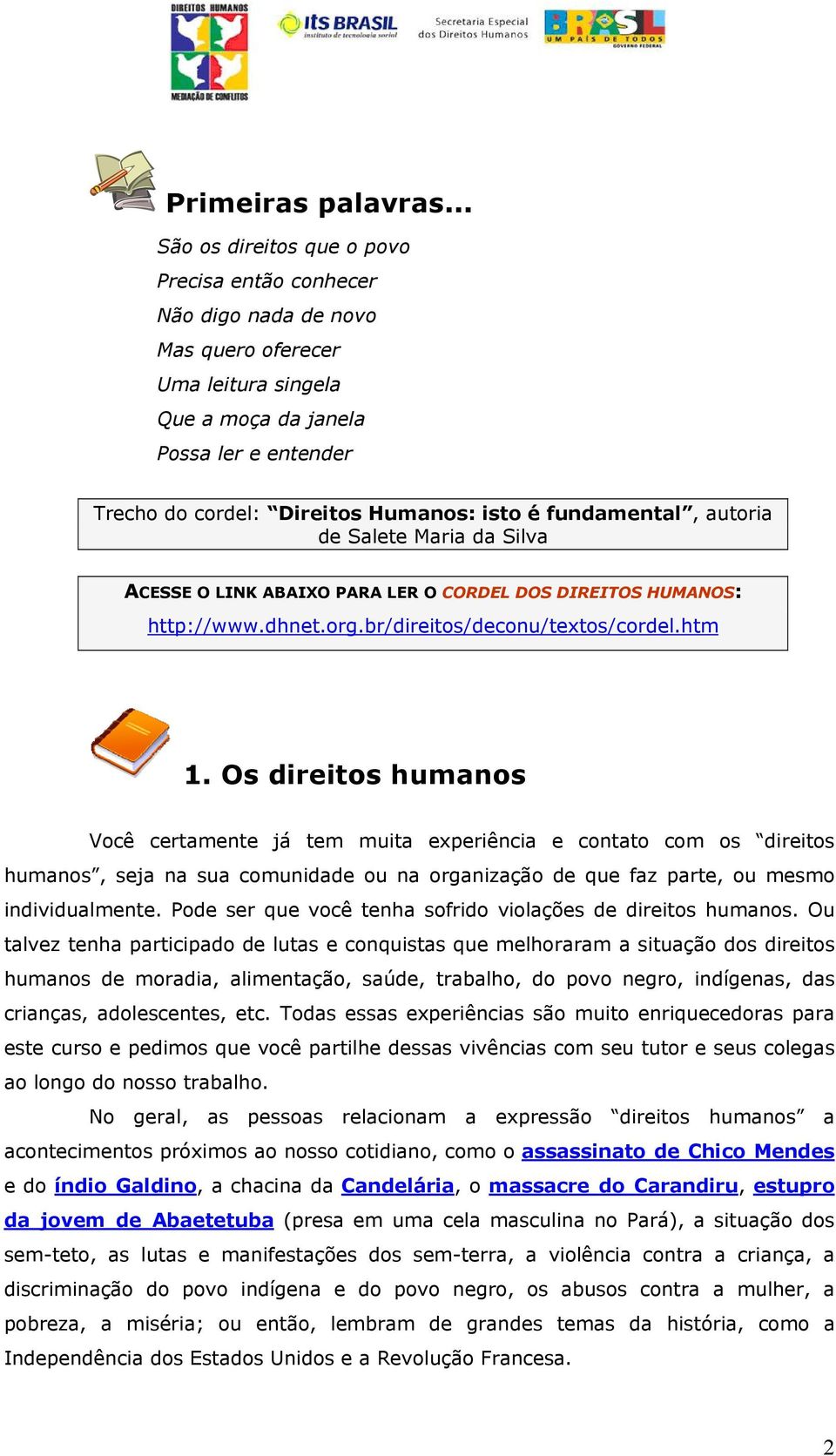 fundamental, autoria de Salete Maria da Silva ACESSE O LINK ABAIXO PARA LER O CORDEL DOS DIREITOS HUMANOS: http://www.dhnet.org.br/direitos/deconu/textos/cordel.htm 1.