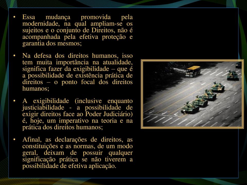 humanos; A exigibilidade (inclusive enquanto justiciabilidade - a possibilidade de exigir direitos face ao Poder Judiciário) é, hoje, um imperativo na teoria e na prática dos