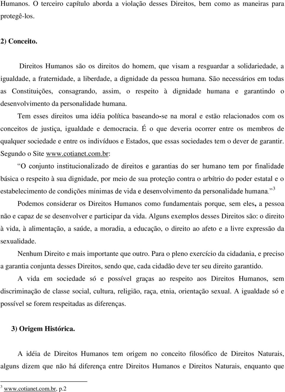 São necessários em todas as Constituições, consagrando, assim, o respeito à dignidade humana e garantindo o desenvolvimento da personalidade humana.