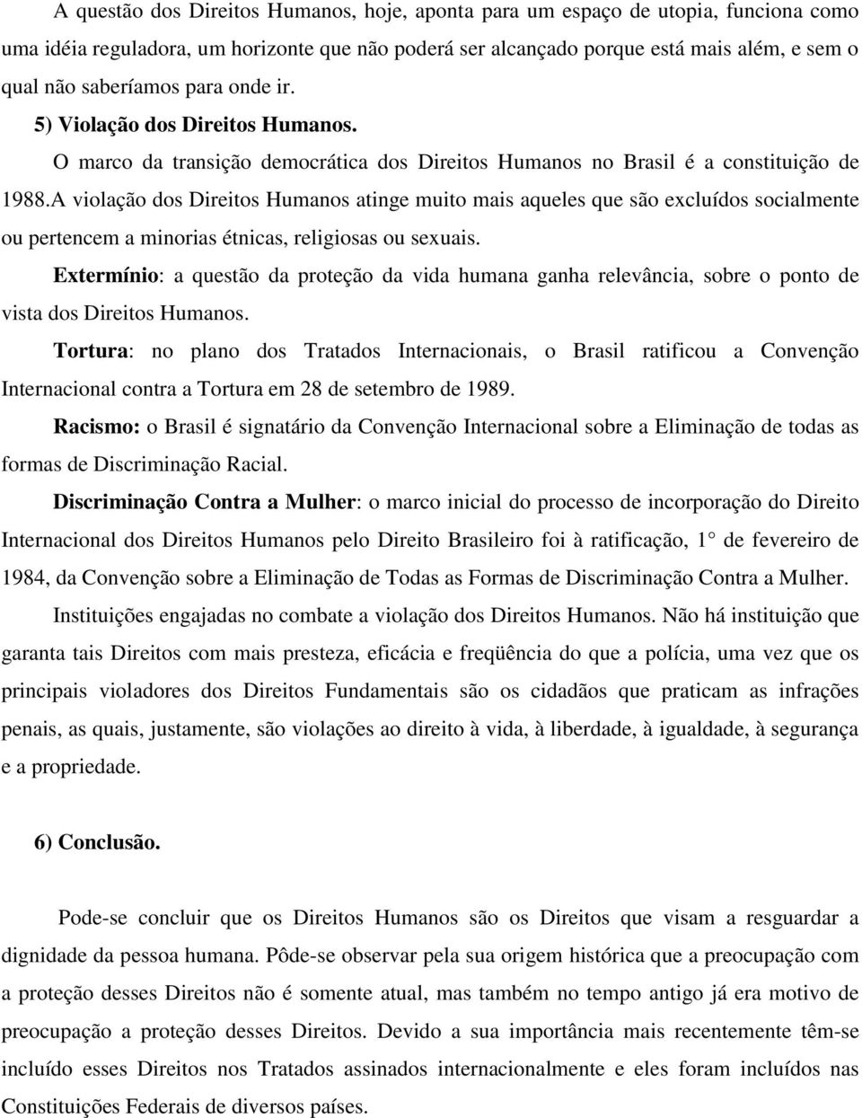 A violação dos Direitos Humanos atinge muito mais aqueles que são excluídos socialmente ou pertencem a minorias étnicas, religiosas ou sexuais.