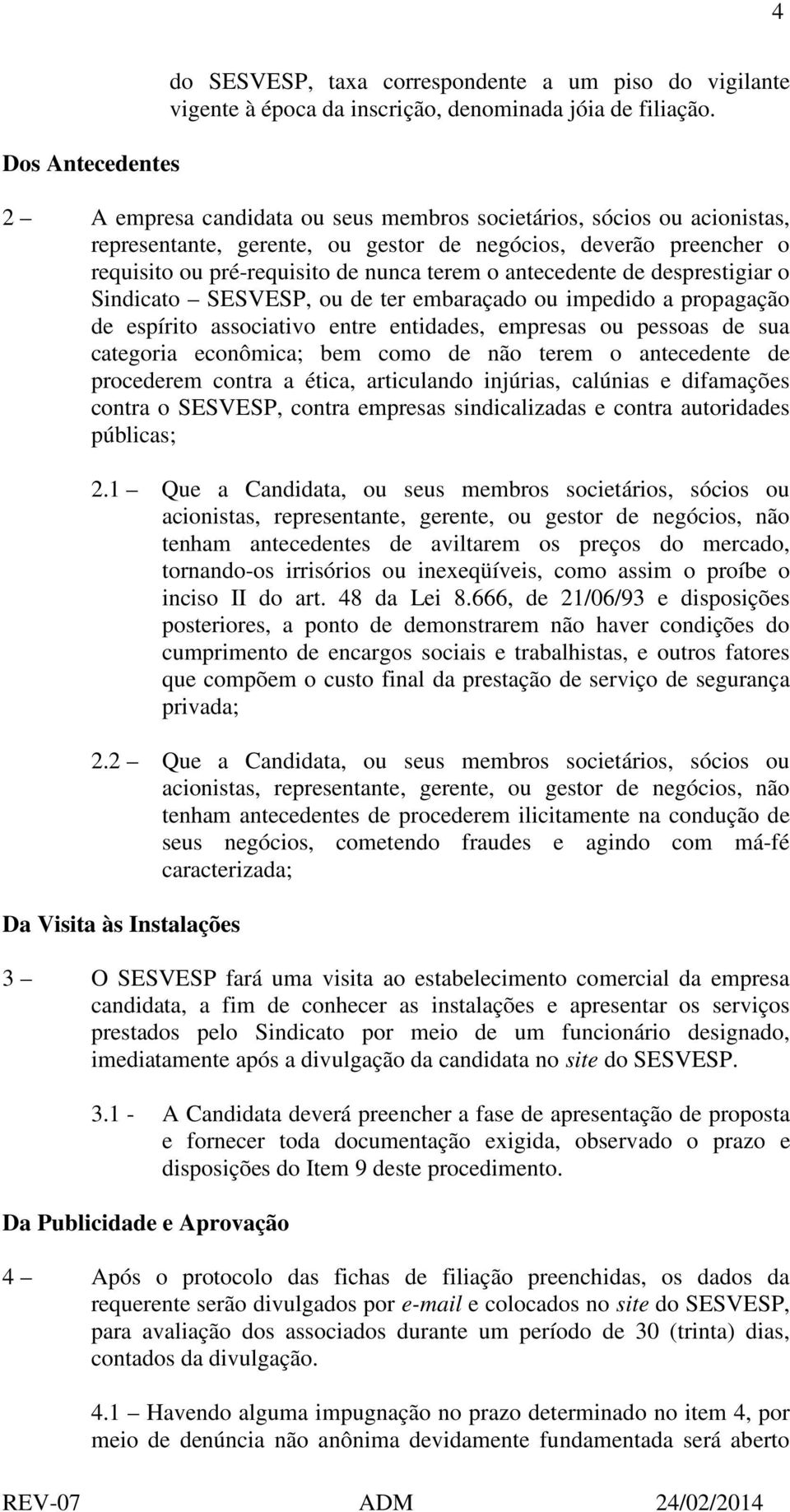 desprestigiar o Sindicato SESVESP, ou de ter embaraçado ou impedido a propagação de espírito associativo entre entidades, empresas ou pessoas de sua categoria econômica; bem como de não terem o