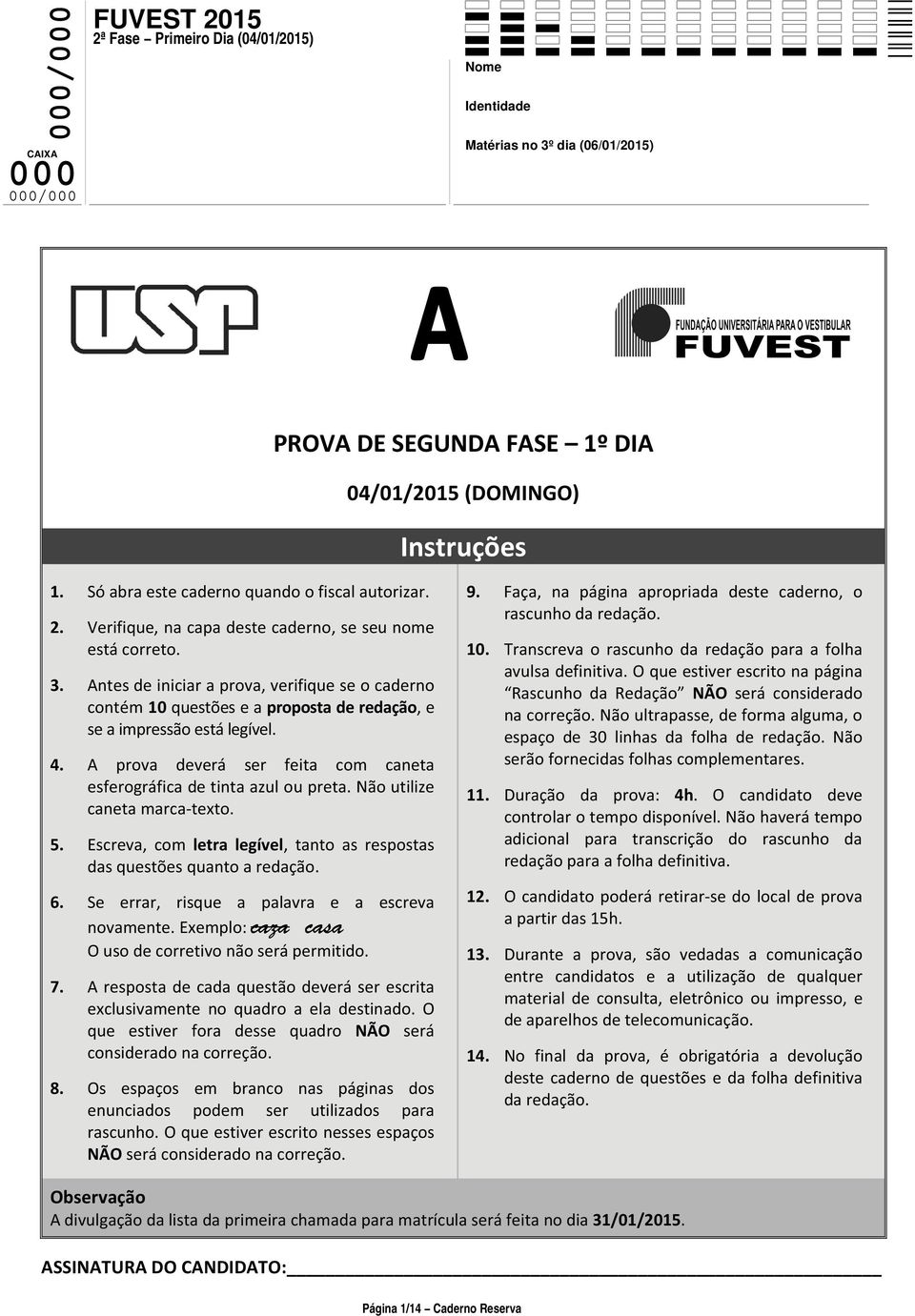 nãoutilize canetamarcatexto. 5. Escreva, com letra legível, tanto as respostas dasquestõesquantoaredação. 6. Se errar, risque a palavra e a escreva novamente.