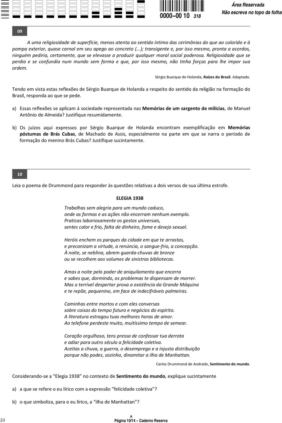 religiosidadequese perdia e se confundia num mundo sem forma e que, por isso mesmo, não tinha forças para lhe impor sua ordem. SérgioBuarquedeHolanda,RaízesdoBrasil.Adaptado.