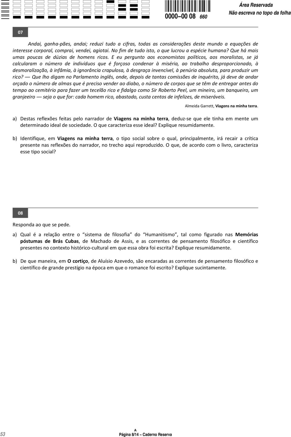 E eu pergunto aos economistas políticos, aos moralistas, se já calcularam o número de indivíduos que é forçoso condenar à miséria, ao trabalho desproporcionado, à