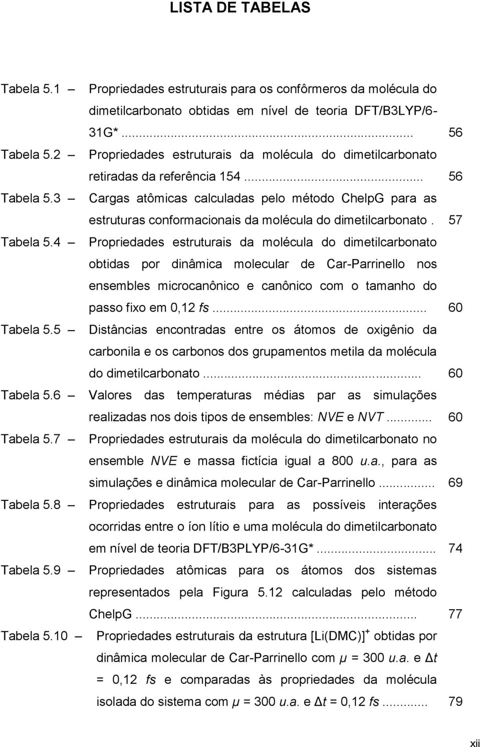 .. 56 Propriedades estruturais da molécula do dimetilcarbonato retiradas da referência 154.