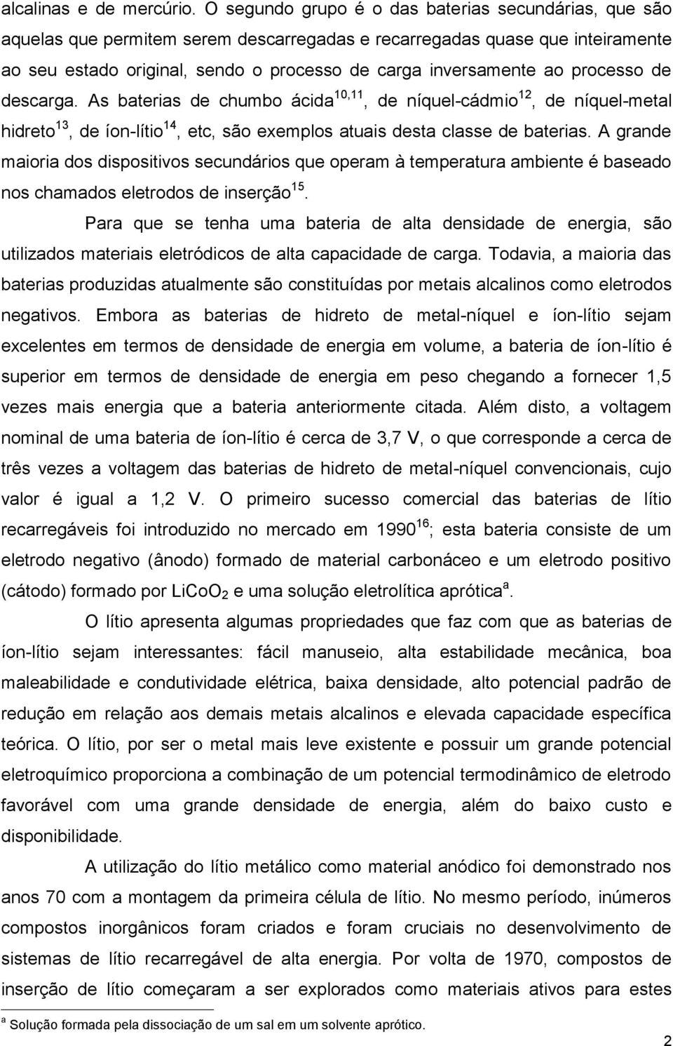 processo de descarga. As baterias de chumbo ácida 10,11, de níquel-cádmio 12, de níquel-metal hidreto 13, de íon-lítio 14, etc, são exemplos atuais desta classe de baterias.