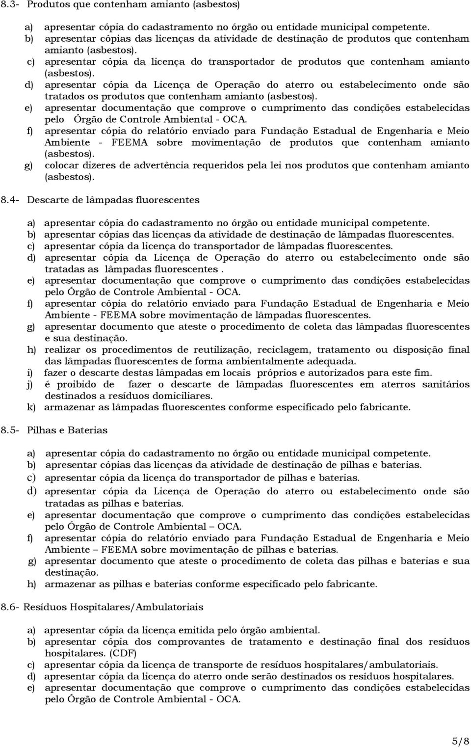 d) apresentar cópia da Licença de Operação do aterro ou estabelecimento onde são tratados os produtos que contenham amianto (asbestos).