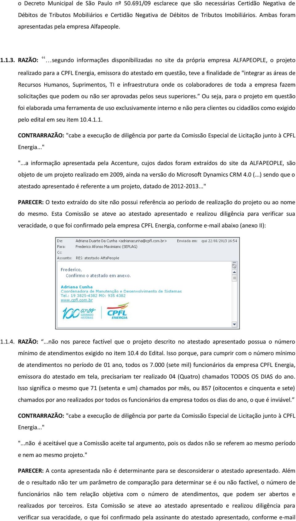 ..segundo informações disponibilizadas no site da própria empresa ALFAPEOPLE, o projeto realizado para a CPFL Energia, emissora do atestado em questão, teve a finalidade de "integrar as áreas de