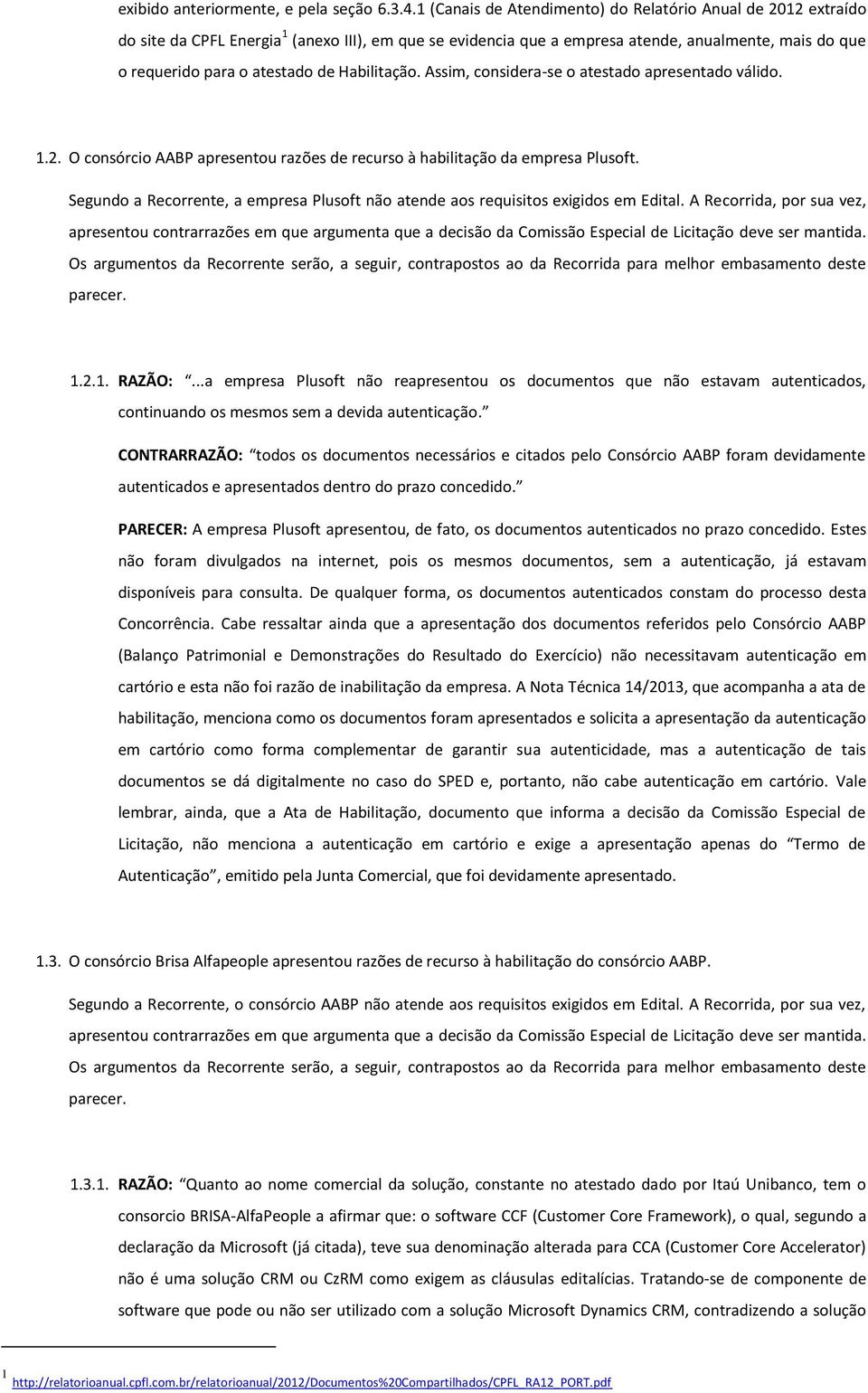 Habilitação. Assim, considera-se o atestado apresentado válido. 1.2. O consórcio AABP apresentou razões de recurso à habilitação da empresa Plusoft.