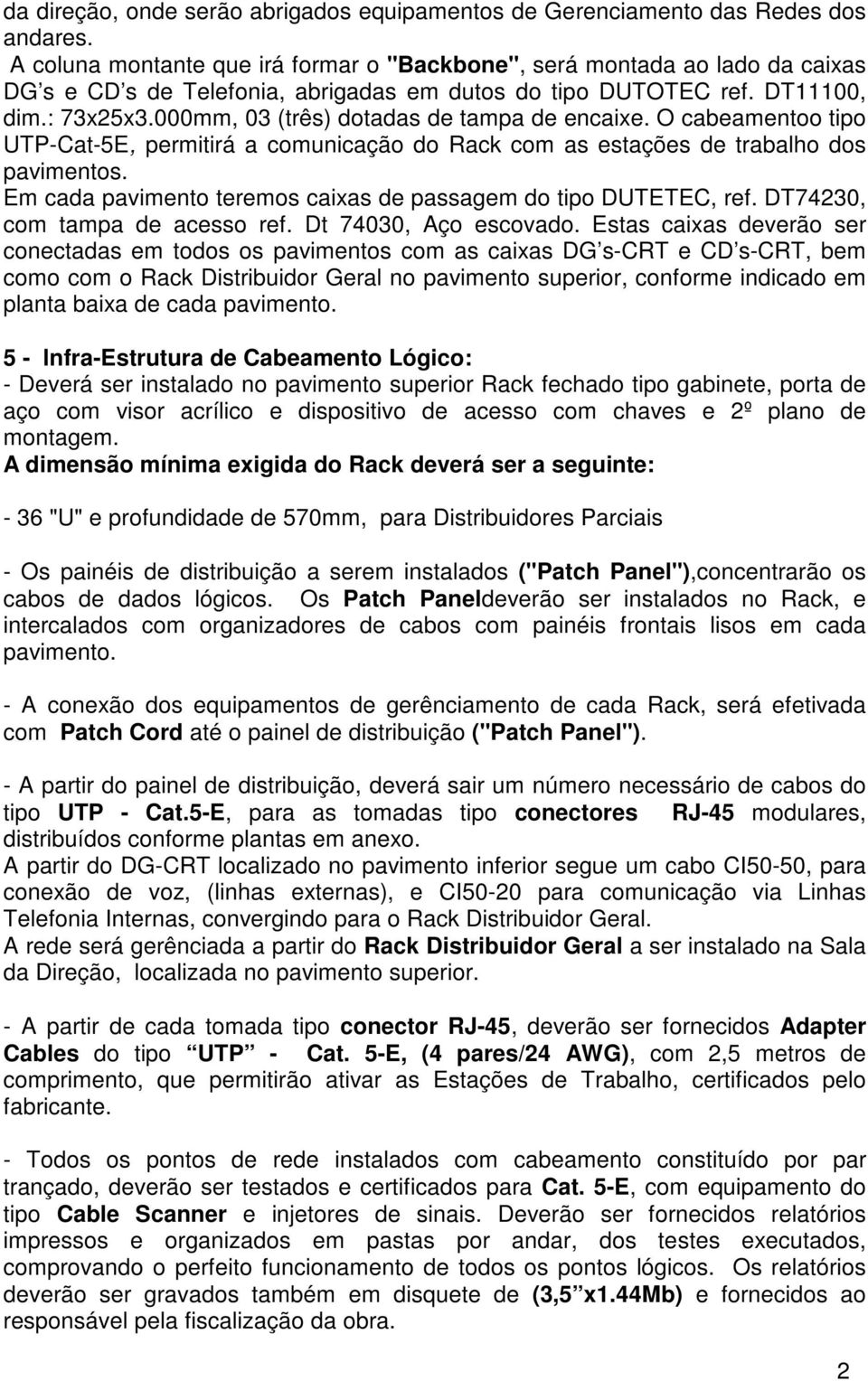 000mm, 03 (três) dotadas de tampa de encaixe. O cabeamentoo tipo UTP-Cat-5E, permitirá a comunicação do Rack com as estações de trabalho dos pavimentos.