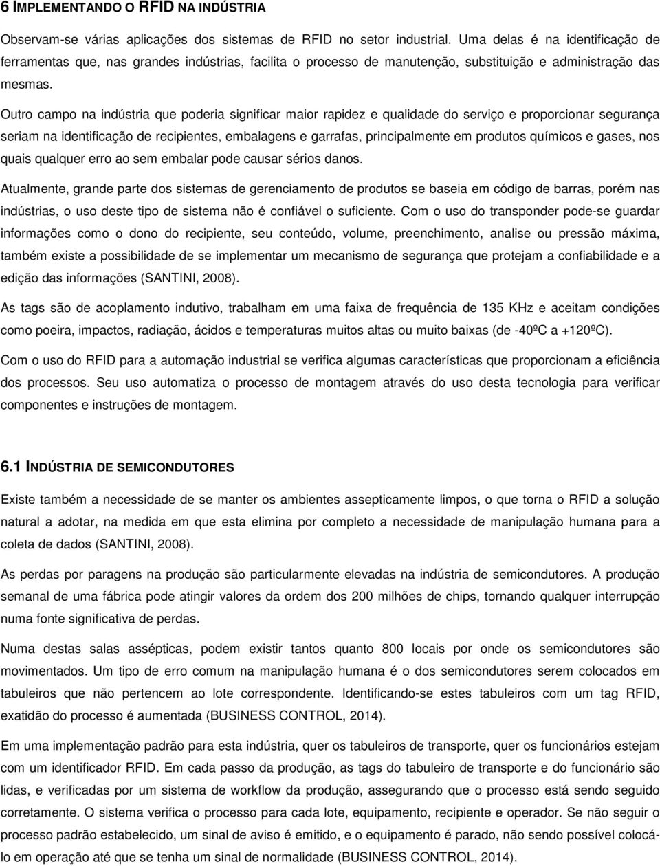 Outro campo na indústria que poderia significar maior rapidez e qualidade do serviço e proporcionar segurança seriam na identificação de recipientes, embalagens e garrafas, principalmente em produtos