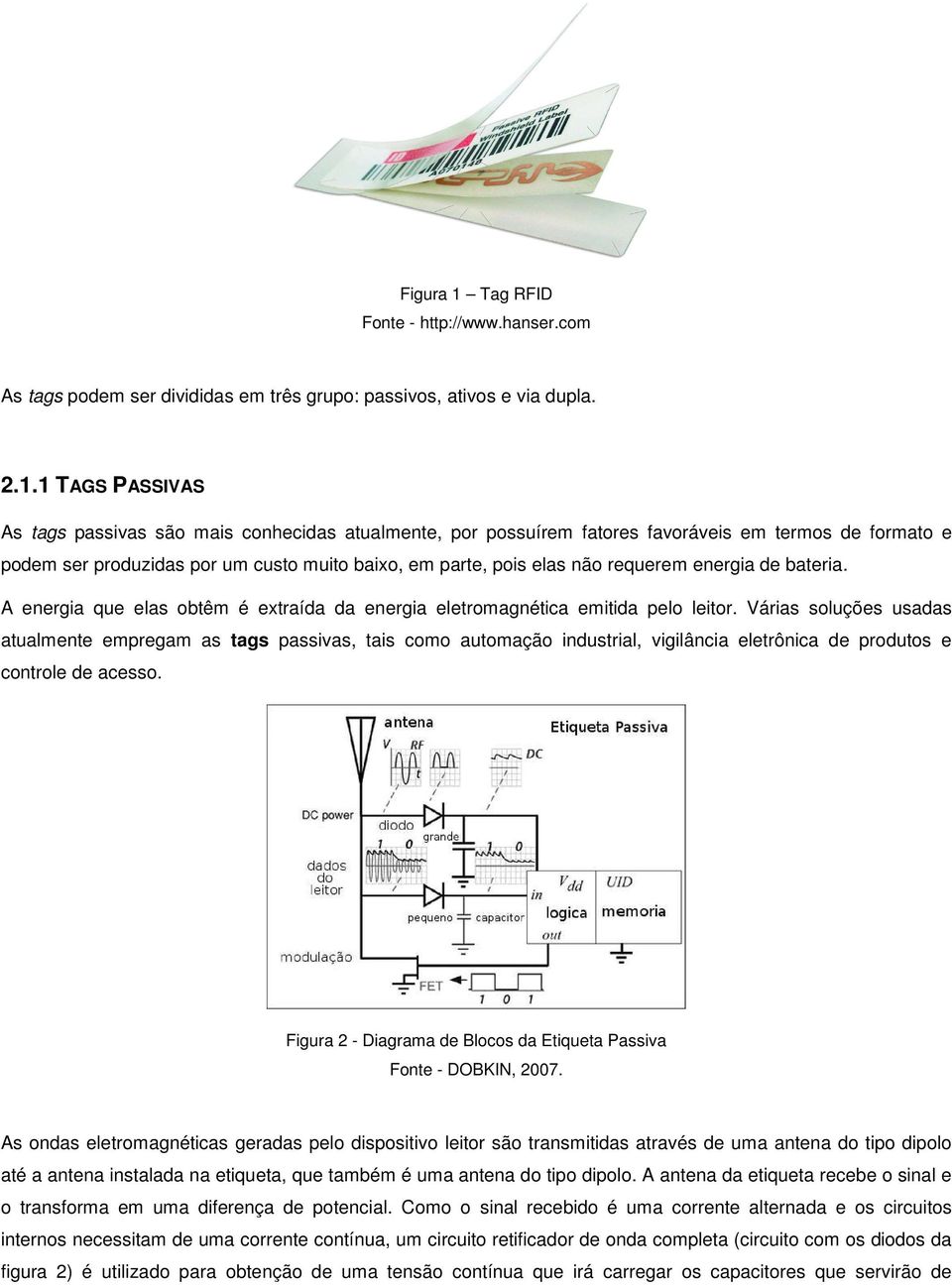 1 TAGS PASSIVAS As tags passivas são mais conhecidas atualmente, por possuírem fatores favoráveis em termos de formato e podem ser produzidas por um custo muito baixo, em parte, pois elas não