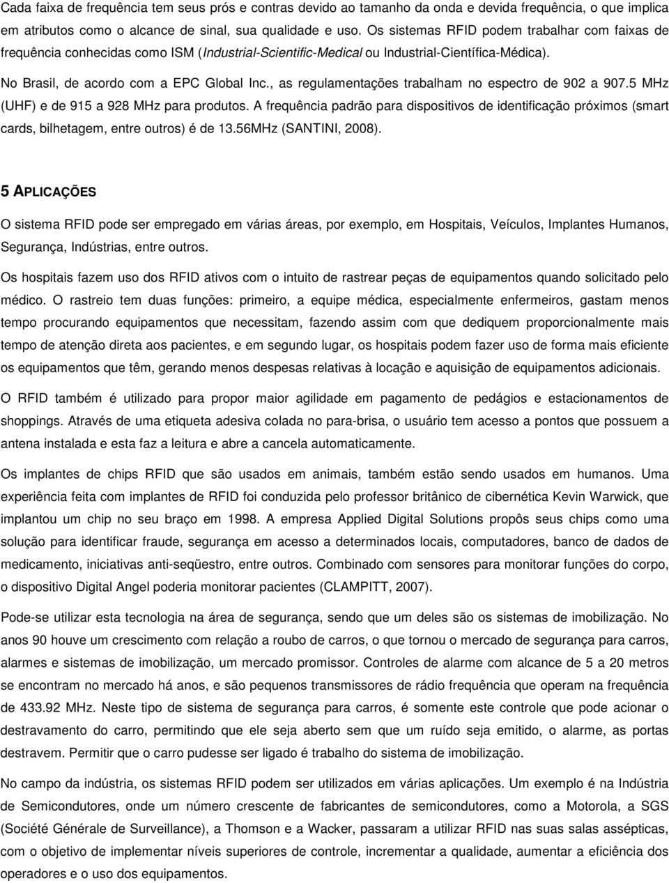 , as regulamentações trabalham no espectro de 902 a 907.5 MHz (UHF) e de 915 a 928 MHz para produtos.