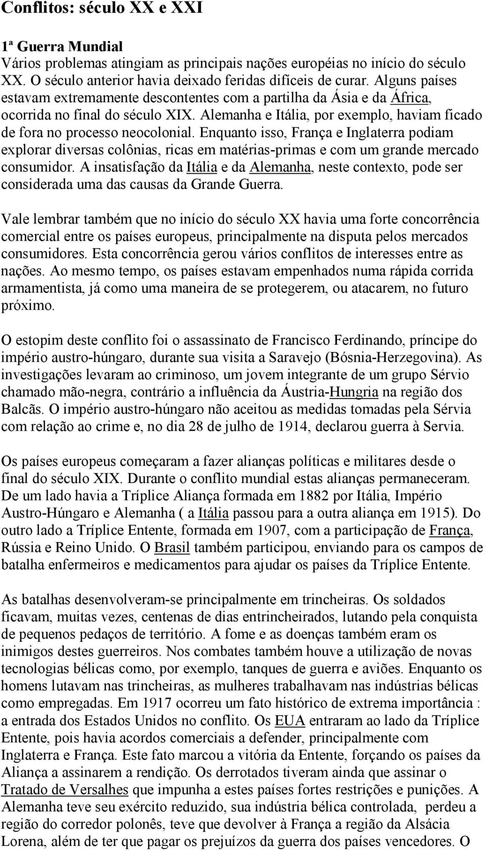 Enquanto isso, França e Inglaterra podiam explorar diversas colônias, ricas em matérias-primas e com um grande mercado consumidor.