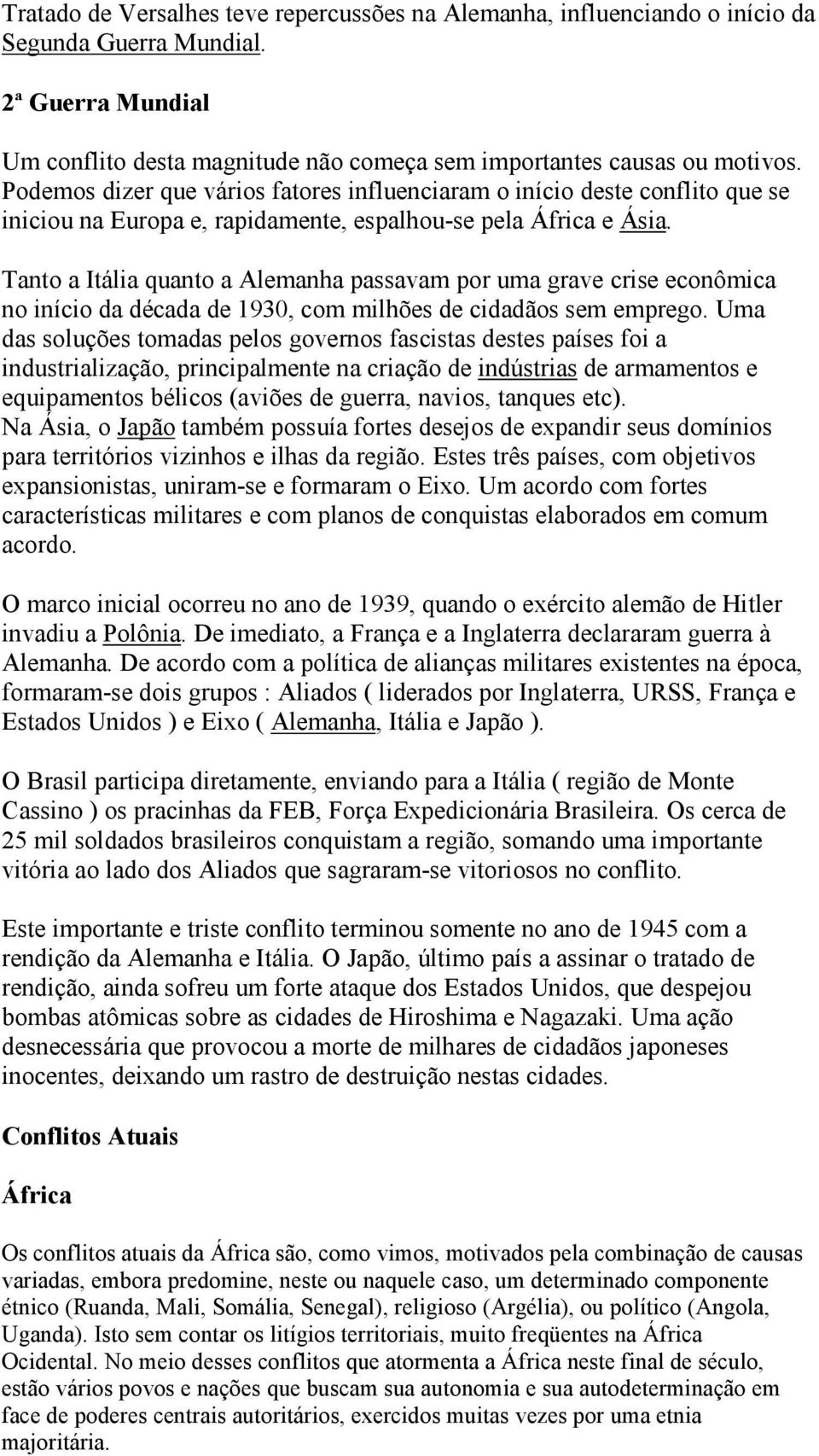 Tanto a Itália quanto a Alemanha passavam por uma grave crise econômica no início da década de 1930, com milhões de cidadãos sem emprego.