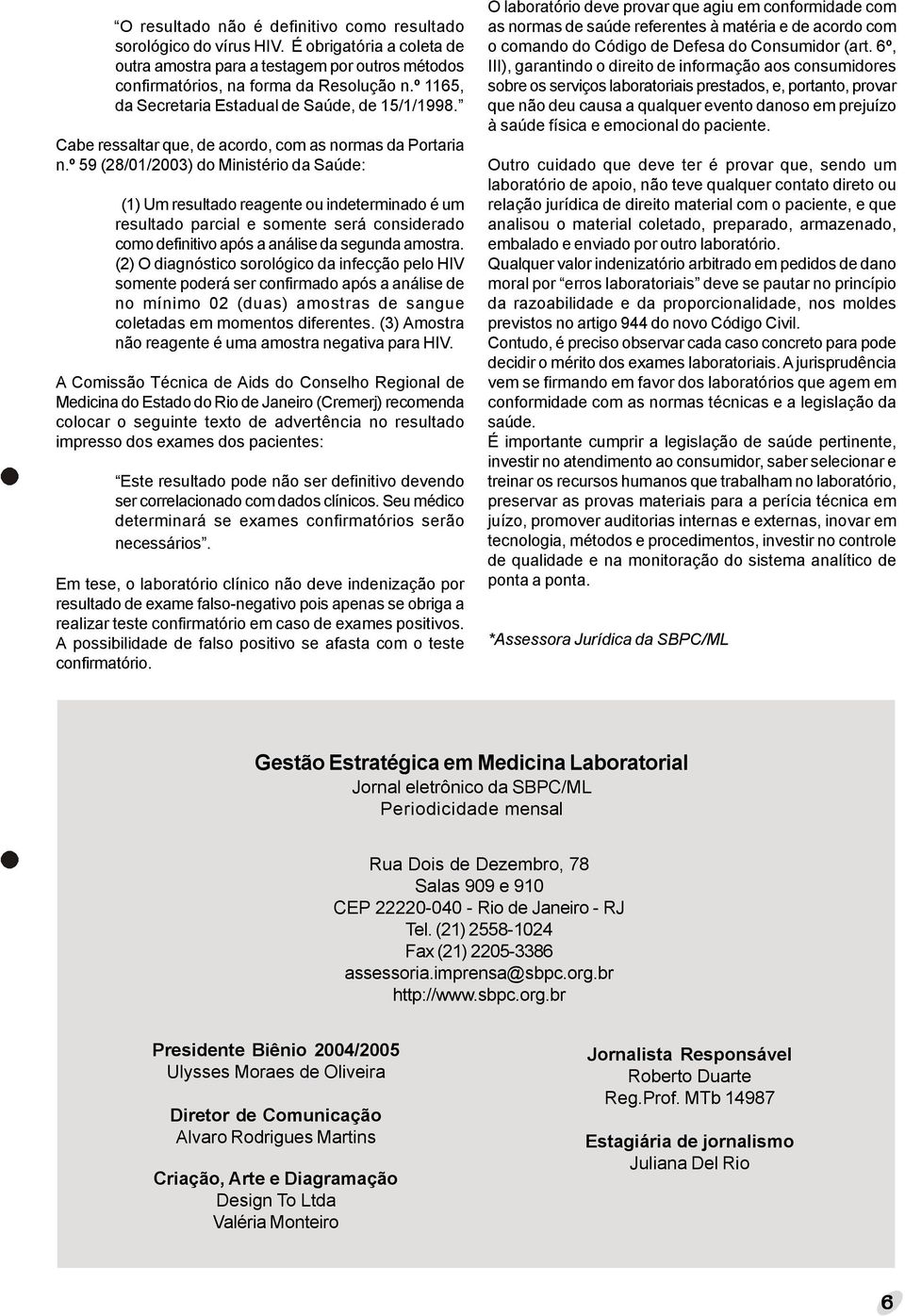 º 59 (28/01/2003) do Ministério da Saúde: (1) Um resultado reagente ou indeterminado é um resultado parcial e somente será considerado como definitivo após a análise da segunda amostra.