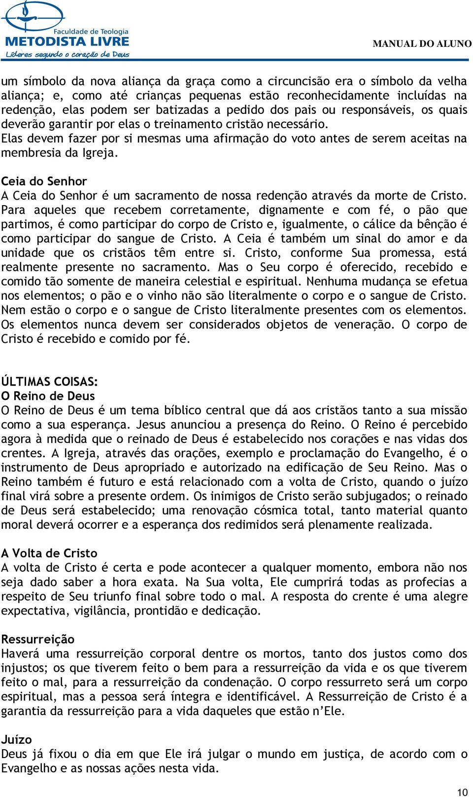 Ceia do Senhor A Ceia do Senhor é um sacramento de nossa redenção através da morte de Cristo.