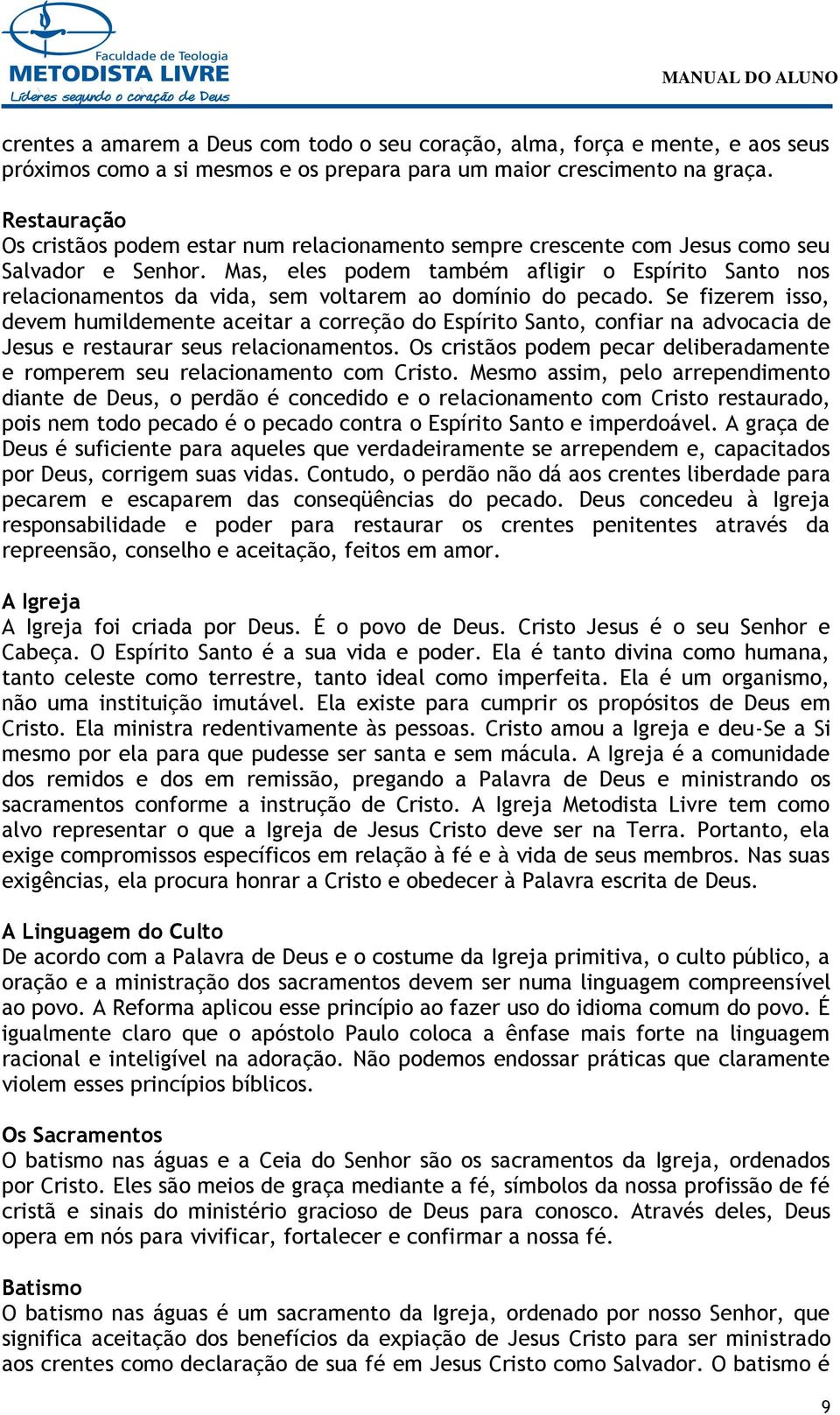 Mas, eles podem também afligir o Espírito Santo nos relacionamentos da vida, sem voltarem ao domínio do pecado.